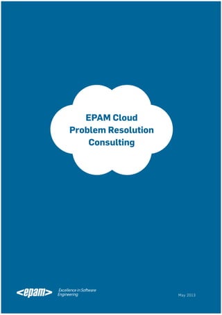 EPAM Cloud Problem Resolution Consulting

EPAM Cloud
Problem Resolution
Consulting

1 │ EPAM SYSTEMS, INC.

May 2013

 