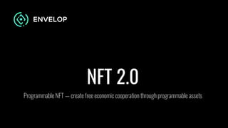 NFT 2.0
Programmable NFT — сreate free economic cooperation through programmable assets
 