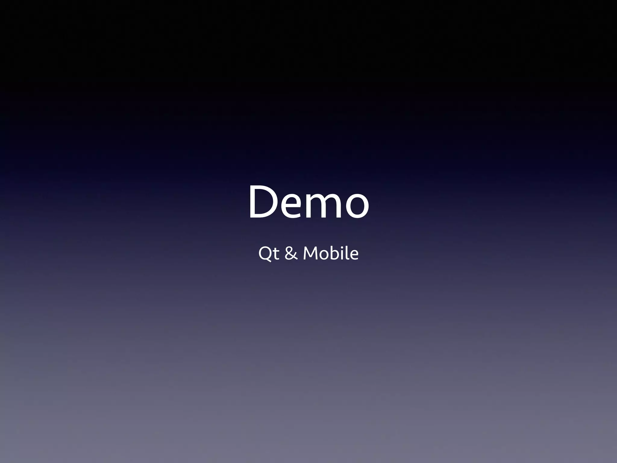 Demo 
Qt & Mobile 
 