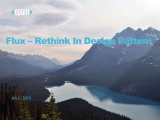 Flux – Rethink In Design Pattern
JULY, 2015
 