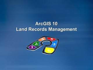 ArcGIS 10
Land Records Management
 
