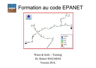 Formation au code EPANET
Water & Soils – Training
Dr. Robert WOUMENI
Version 2014.
 