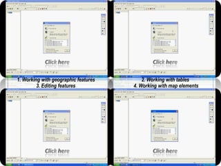 1. Working with geographic features       2. Working with tables
         3. Editing features          4. Working with map elements
 