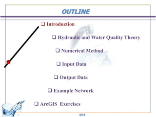 OUTLINE
   Introduction

       Hydraulic and Water Quality Theory

         Numerical Method

         Input Data

        Output Data

      Example Network

 ArcGIS Exercises
                   4/19
 