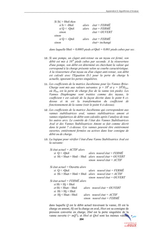Appendice D: Algorithmes d’Analyse
204
Si |h| > Htol then
si h < -Htol alors état = FERMÉ
si Q < -Qtol alors état = FERMÉ
sinon état = OUVERT
sinon
si Q < -Qtol alors état = FERMÉ
sinon état= inchangé
dans laquelle Htol = 0,0005 pieds et Qtol = 0,001 pieds cubes par sec.
10. Si une pompe, un clapet anti-retour ou un tuyau est fermé, son
débit est mis à 10-6
pieds cubes par seconde. A la réouverture
d'une pompe, son débit est déterminé en cherchant la valeur qui
correspond à la charge présente selon sa courbe caractéristique.
A la réouverture d'un tuyau ou d'un clapet anti-retour, son débit
est calculé avec l'Equation D.1 pour la perte de charge h
actuelle, ignorant les pertes singulières.
11. Les coefficients de la matrice Jacobienne pour les Vannes Brise-
Charge sont mis aux valeurs suivantes: p = 108
et y = 108
Hfixe,
où Hfixe est la perte de charge fixe de la vanne (en pieds). Les
Vannes Diaphragme sont traitées comme des tuyaux, le
coefficient r est calculé de la façon décrite dans le point 6 ci-
dessus et m est la transformation du coefficient de
fonctionnement de la vanne (voir le point 4 ci-dessus).
12. Les coefficients de la matrice Jacobienne qui correspondent aux
vannes stabilisatrices aval, vannes stabilisatrices amont et
vannes régulatrices de débit sont calculés après l’analyse de tous
les autres arcs. Le contrôle de l’état des Vannes Stabilisatrices
Aval et des Vannes Stabilisatrices Amont se fait comme décrit
dans le point 7 ci-dessus. Ces vannes peuvent être entièrement
ouvertes, entièrement fermées ou actives dans leur consigne de
débit ou de charge.
13. La logique pour vérifier l’état d'une Vanne Stabilisatrice Aval est
la suivante:
Si état actuel = ACTIF alors
si Q < -Qtol alors nouvel état = FERMÉ
si Hi < Hset + Hml – Htol alors nouvel état = OUVERT
sinon nouvel état = ACTIF
Si état actuel = Ouverte alors
si Q < -Qtol alors nouvel état = FERMÉ
si Hi > Hset + Hml + Htol alors nouvel état = ACTIF
sinon nouvel état = OUVERT
Si état actuel = FERMÉ alors
si Hi > Hj + Htol
et Hi < Hset – Htol alors nouvel état = OUVERT
si Hi > Hj + Htol
et Hj < Hset - Htol alors nouvel état = ACTIF
sinon nouvel état = FERMÉ
dans laquelle Q est le débit actuel traversant la vanne, Hi est la
charge en amont, Hj est la charge en aval, Hset est sa consigne de
pression convertie en charge, Hml est la perte singulière de la
vanne ouverte (= mQ2
), et Htol et Qtol sont les mêmes valeurs
sommaire
index
annexe
sommaire
annexe
index
sommaire
annexe
index
annexes
 