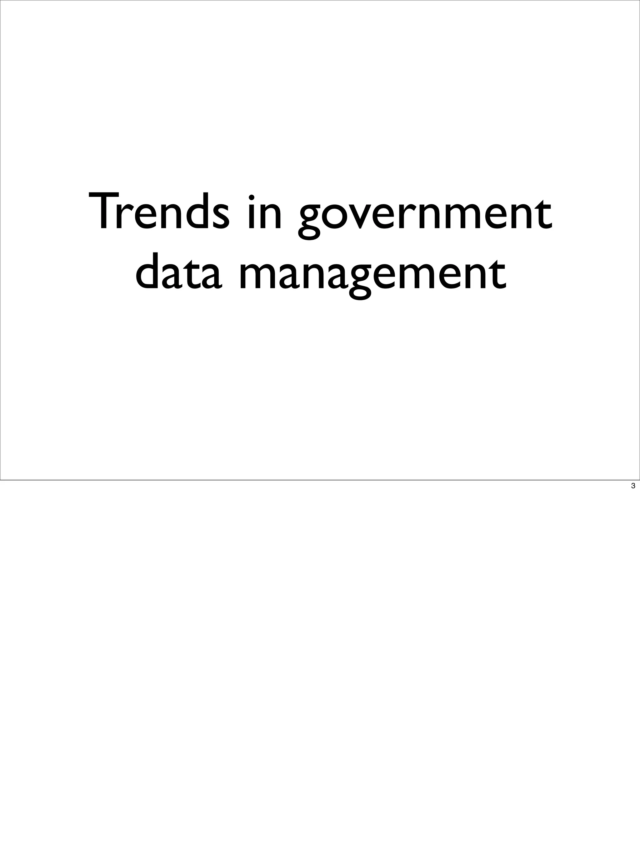 Trends in government
  data management


                       3
 