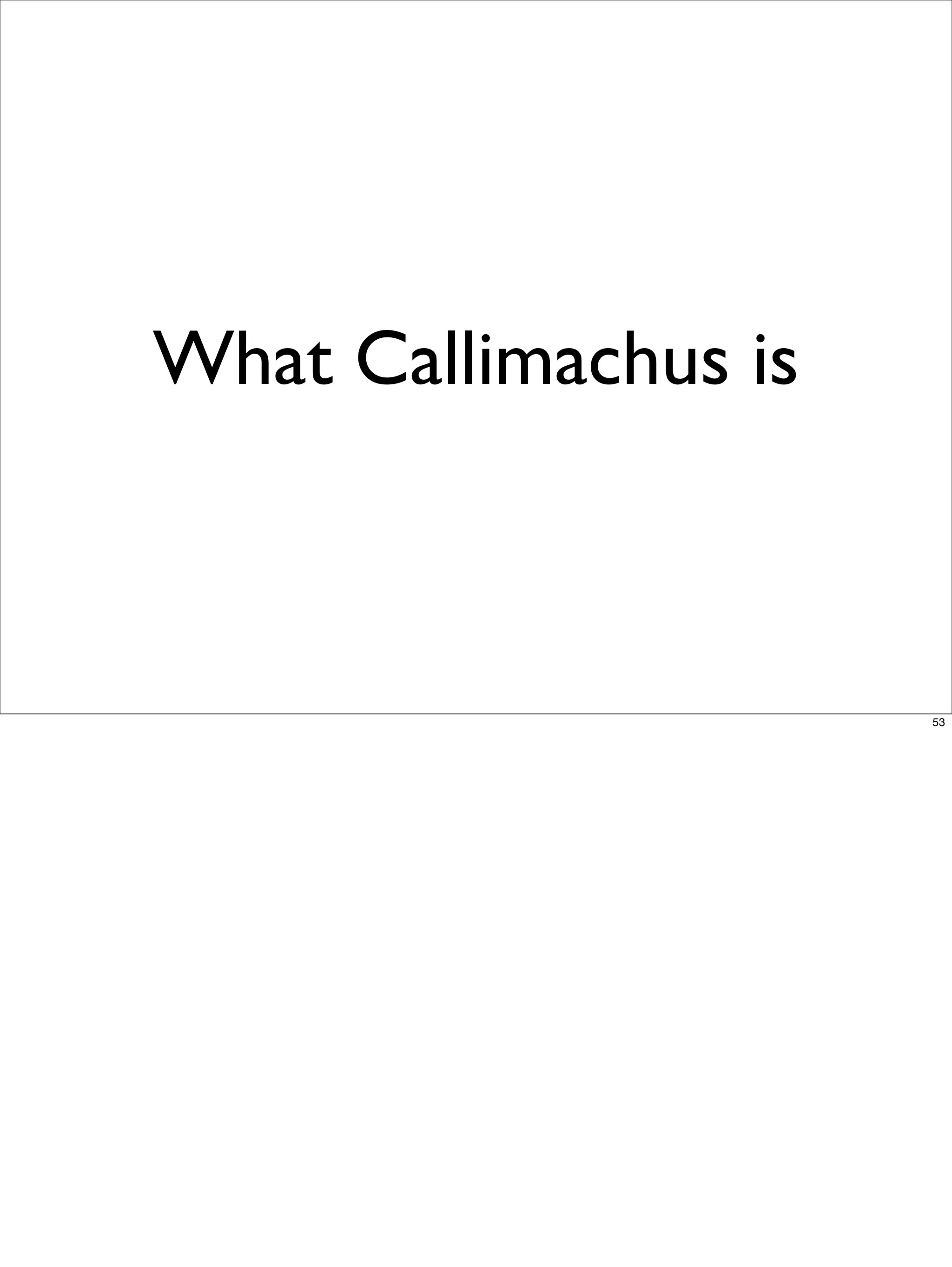 What Callimachus is



                      53
 