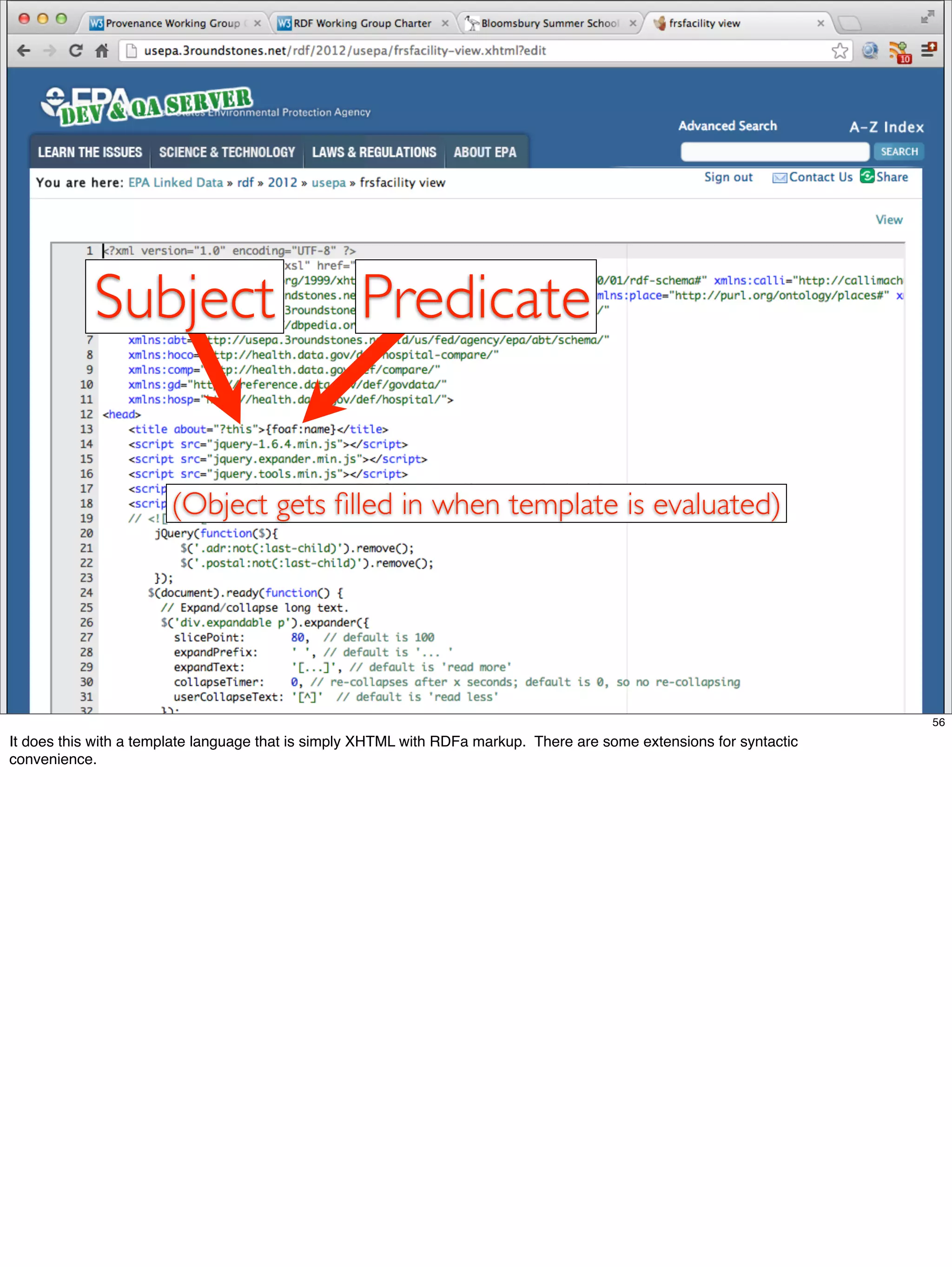 Subject                                Predicate


                       (Object gets ﬁlled in when template is evaluated)




                                                                                                                       56
It does this with a template language that is simply XHTML with RDFa markup. There are some extensions for syntactic
convenience.
 