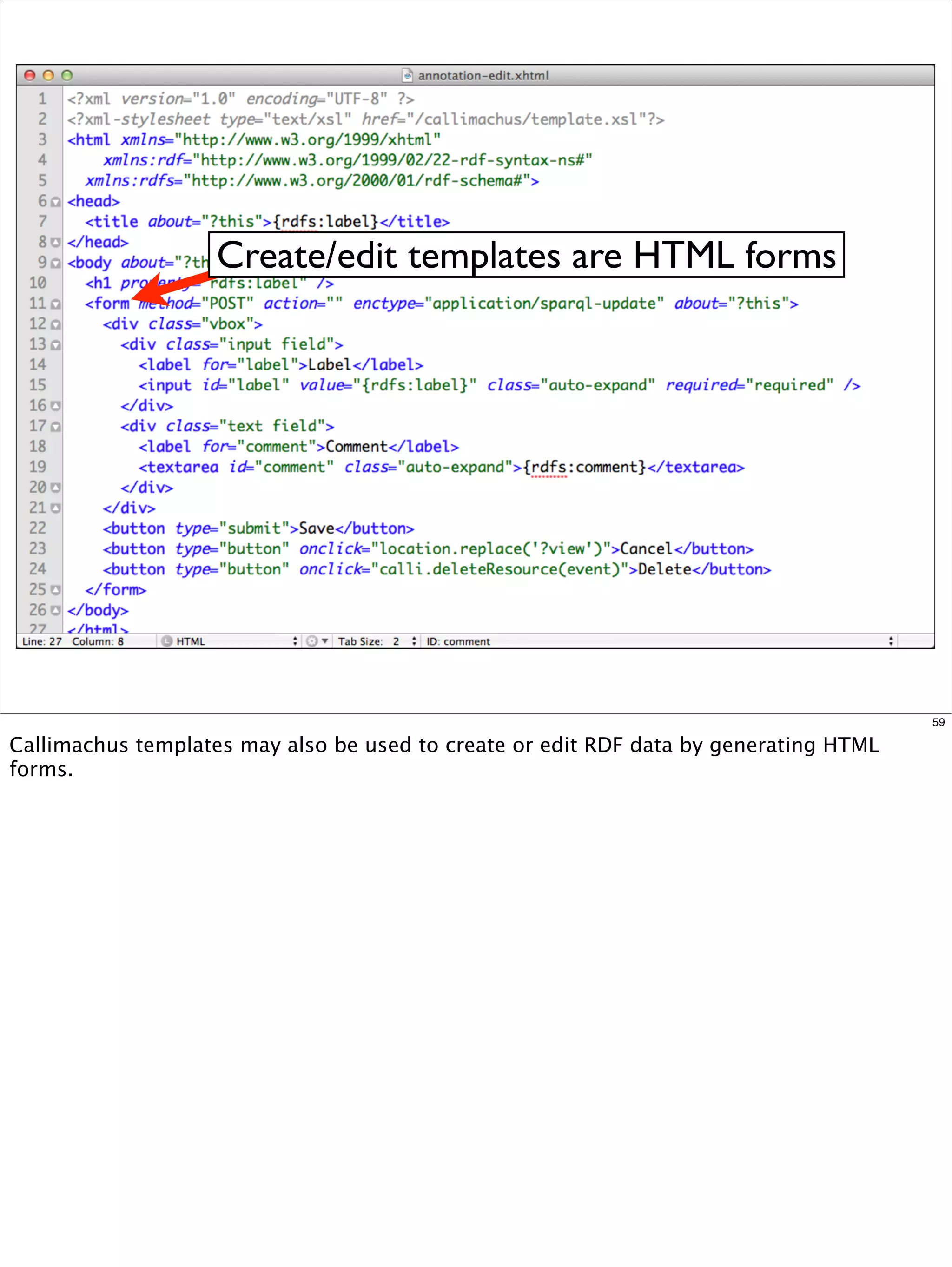 Create/edit templates are HTML forms




                                                                                       59

Callimachus templates may also be used to create or edit RDF data by generating HTML
forms.
 