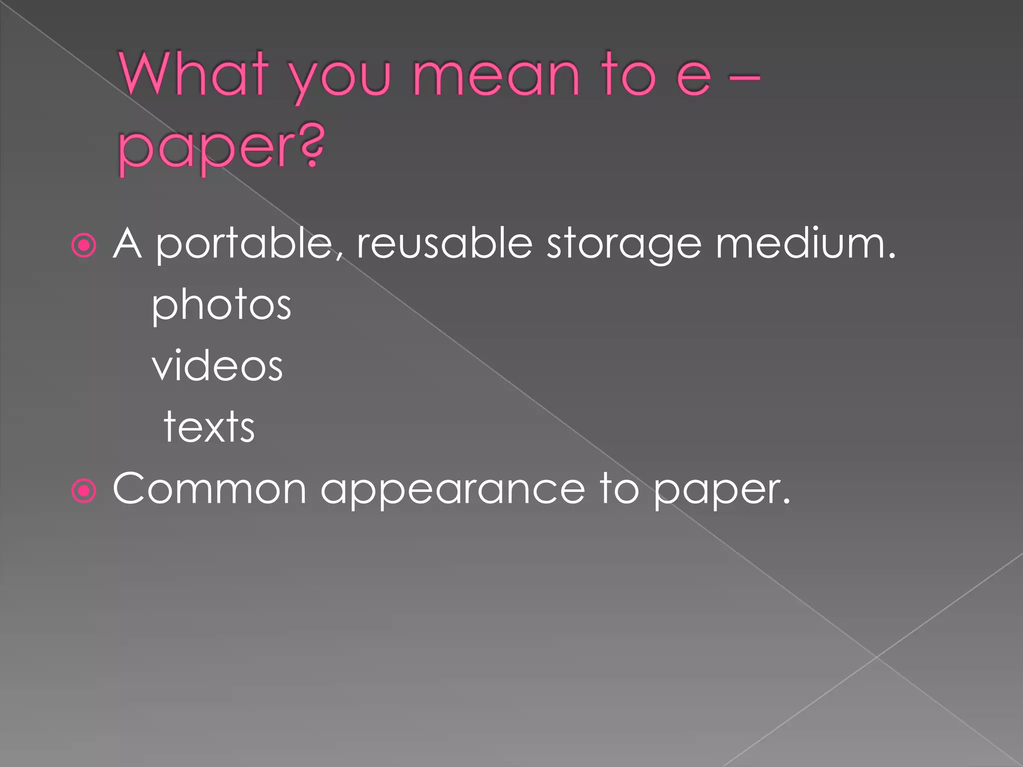  A portable, reusable storage medium.
    photos
    videos
    texts
 Common appearance to paper.
 