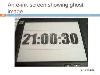 An e-ink screen showing ghost
image
2:36:56 PM
22
 
