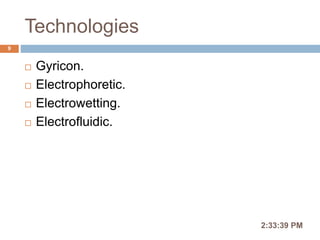 Technologies
 Gyricon.
 Electrophoretic.
 Electrowetting.
 Electrofluidic.
2:36:56 PM
9
 