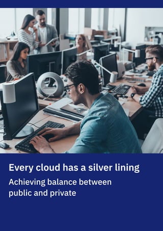 Every cloud has a silver lining
Achieving balance between
public and private
 