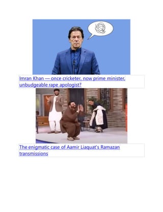 Imran Khan  once cricketer, now prime minister,
unbudgeable rape apologist?
The enigmatic case of Aamir Liaquat's Ramazan
transmissions
 