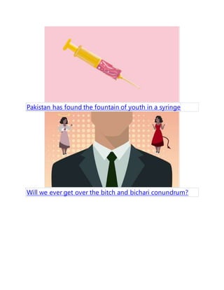 Pakistan has found the fountain of youth in a syringe
Will we ever get over the bitch and bichari conundrum?
 