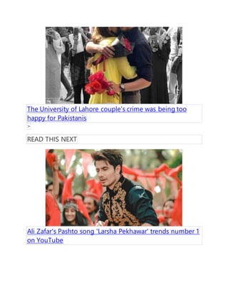 The University of Lahore couple's crime was being too
happy for Pakistanis
>
READ THIS NEXT
Ali Zafar's Pashto song 'Larsha Pekhawar' trends number 1
on YouTube
 