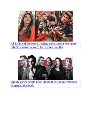 Ali Zafar and Gul Panra's Pashto song 'Larsha Pekhawar'
hits 52m views on YouTube in three months
Spotify partners with Coke Studio to introduce Pakistani
singers to the world
 