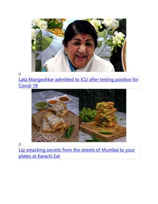 4
Lata Mangeshkar admitted to ICU after testing positive for
Covid-19
5
Lip smacking secrets from the streets of Mumbai to your
plates at Karachi Eat
 