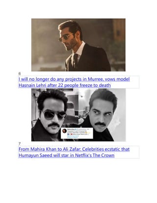 6
I will no longer do any projects in Murree, vows model
Hasnain Lehri after 22 people freeze to death
7
From Mahira Khan to Ali Zafar: Celebrities ecstatic that
Humayun Saeed will star in Netflix's The Crown
 