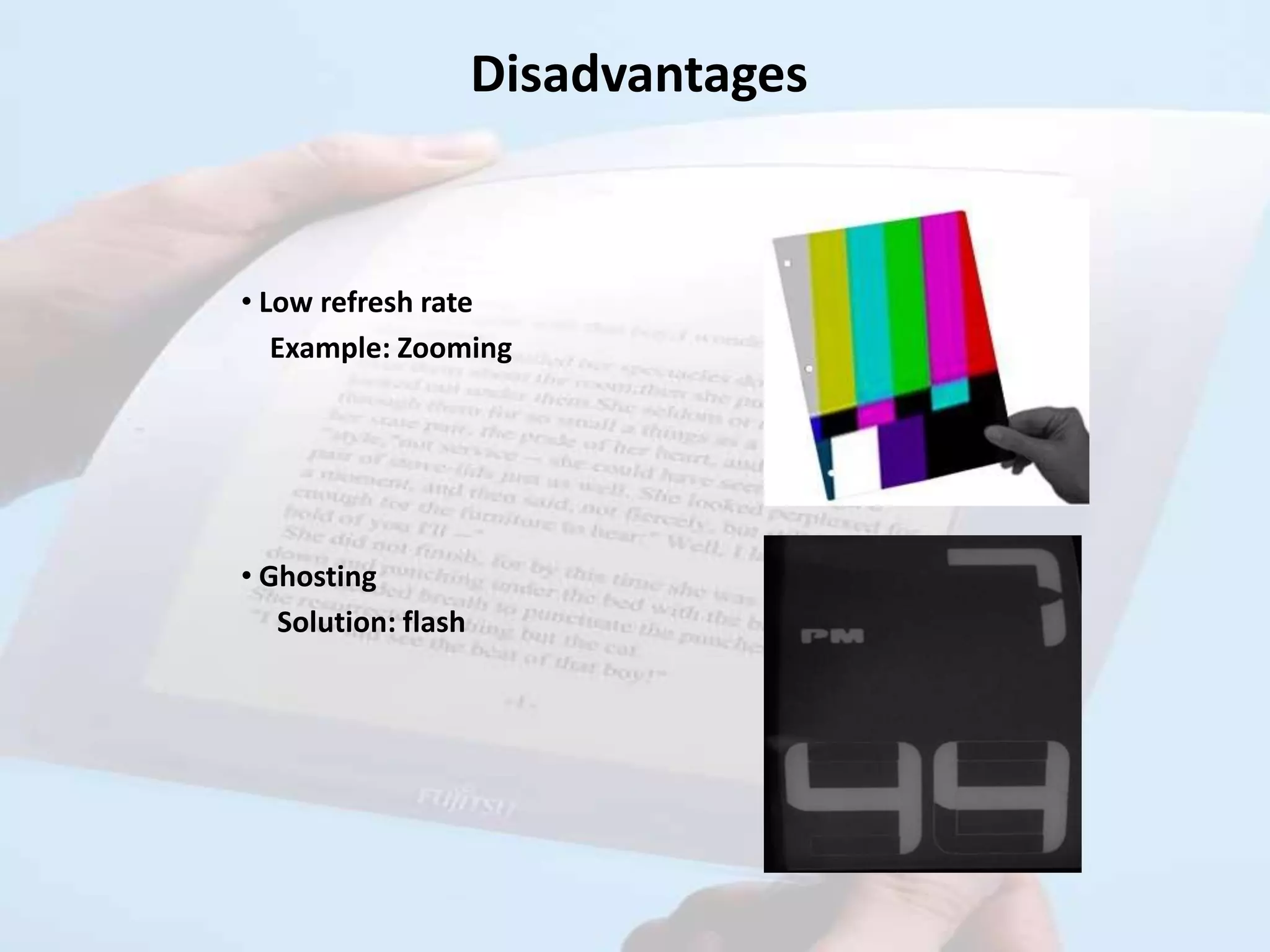 Disadvantages


• Low refresh rate
   Example: Zooming




• Ghosting
   Solution: flash
 