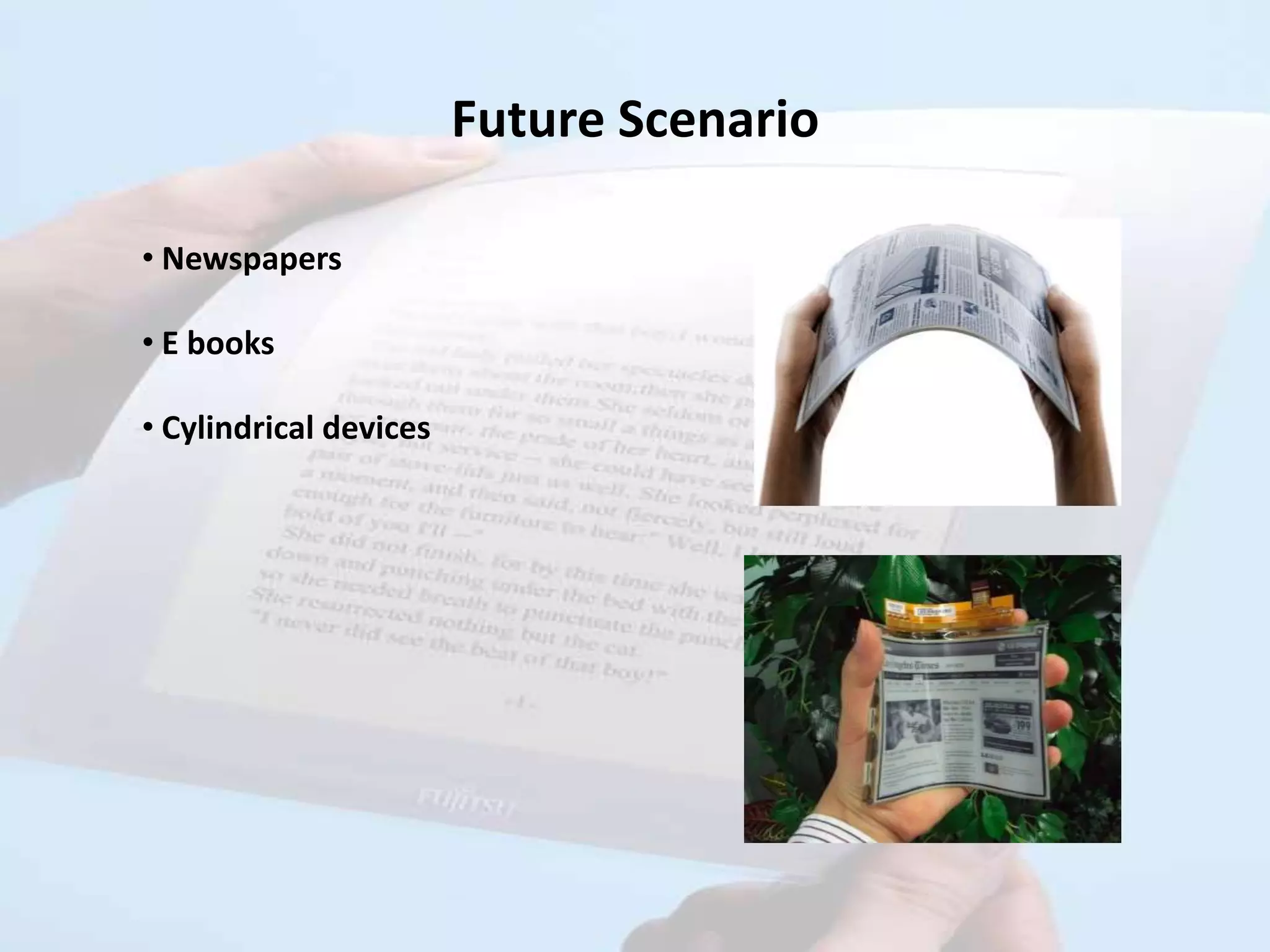 Future Scenario

• Newspapers

• E books

• Cylindrical devices
 