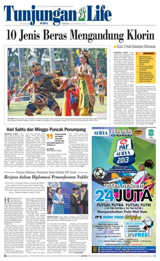 Tunjungan Life
surya.co.id | surabaya.tribunnews.com

HALAMAN 

|

|

MINGGU, 13 OKTOBER 2013

10 Jenis Beras Mengandung Klorin
■ Cuci 3 Kali Sebelum Dimasak

SURYA/AHMAD ZAIMUL HAQ

HUT JATIM - Sejumlah penari saat menampilkan sendratari Sang Mada, sebuah sendra sendra tari yang menceritakan kebesaran Patih Gajah Mada dengan Sumpah Palapa
saat mengabdi di Kerajaan Majapahit. Selain itu, berbagai acara digelar untuk memeriahkan peringatan HUT Jatim ke-68 di Gedung Grahadi, Sabtu (12/10).

SURABAYA, surya - Beras
yang beredar di pasaran ternyata
banyak yang mengandung bahan-bahan berbahaya. Hasil penelitian dosen Fakultas Pertanian
Universitas Dr Soetomo (Unitomo) Surabaya, Restu Tjiptaningdyah memastikan ada kandungan
klorin pada beras yang beredar di
pasaran. Klorin ini biasa dipakai
untuk pemutih pakaian, deterjen
maupun penjernih air.
Dalam penelitiannya, Restu
mengambil sampel 16 jenis beras
yang ada di pusat toko beras di
Surabaya. Masing-masing beras
lalu dilarutkan dalam air mineral, kemudian dikocok hingga
timbul larutan putih.
Setelah itu, larutan ini diberi
tiga tetes kalium kromat, kemudian ditetesi dengan perak nitrat. ”Jika setelah ditetesi perak
nitrat timbul endapan berwarna
merah bata, berarti beras tersebut mengandung klorin,” terang
Restu, Sabtu (12/10).
Dari 16 jenis beras yang diteliti
Restu, terdapat 10 jenis beras yang
mengandung klorin antara 20
hingga 90 ppm. Restu menyebut
bahwa kandungan klorin banyak
terdapat pada beras polesan.
Kandungan klorin ini tidak
memberikan reaksi langsung
ketika dikonsumsi. Tetapi zat
ini akan terakumulasi dan baru
akan menimbulkan dampak
pada tubuh 15 tahun kemudian.
Klorin akan menganggu sistem
metabolisme tubuh karena zat
ini menghambat sintesa protein.
”Kalau sintesa protein terhambat

storyhighlights
■ Ditemukannya beras
berklorin ini menambah
daftar panjang zat
berbahaya dalam
makanan
■ Zat klorin biasa dipakai
untuk pemutih pakaian
dan deterjen
■ Sebelumnya, dosen
Unitomo Fadjar Kurnia
Hartati memastikan ada
kandungan boraks dalam
13 jenis kerupuk yang
beredar di Surabaya.
maka akan mempengaruhi metabolisme. Jika terus menerus, maka
akan menganggu sistem kerja hati
dan ginjal,” katanya.
Adanya klorin dalam beras ini
bisa dilihat kasat mata dengan
memegangnya. ”Kalau warnanya
putih sekali dan licin. Patut diduga mengandung klorin. Untuk
memastikan tinggal mengetesnya
dengan kalium kromat dan perak
nitrat,”ujar ahli bidang Teknologi
Pangan dan Gizi ini.
Kandungan klorin ini bisa
berkurang melalui proses pencucian terus menerus. Karena
itu Restu menyarankan kepada
masyarakat sebelum mengolah
nasi untuk mencuci beras lebih
dari tiga kali. Dari hasil penelitiannya beras yang dicuci lebih
dari tiga kali kandungan klorin
turun hingga 10 ppm.	(uus)

Hari Sabtu dan Minggu Puncak Penumpang
SURABAYA, surya - Libur
panjang akhir pekan (long week
end) menjelang Hari Raya Idul
Adha pada Selasa (15/10), membuat Terminal Purabaya dipadati
calon penumpang. Kepadatan
penumpang ini sudah mulai terlihat sejak Jumat (11/10) siang.
Sejak hari Jumat siang, penumpang bus mulai datang ke
terminal, kata Kepala Unit Pelaksana Teknis Daerah (UPTD)
Terminal Purabaya, May Ronald, Sabtu (12/10).
Di hari biasa atau libur akhir
pekan, jumlah rata-rata penumpang di Terminal Purabaya
sekitar 28.000 penumpang.
Sementara libur panjang akhir
pekan seperti saat ini diperki-

rakan akan mencapai 40.000
hingga 45.000 penumpang.
Keramaian dengan jumlah
tersebut diperkirakan pada
Sabtu-Minggu. Sedang Senin
mengalami penurunan, karena
Senin banyak juga yang tidak
libur, jelas May Ronald.
Peningkatan penumpang itu
membuat antrean bus menjadi
lebih cepat. Begitu ada bus antre
di depan, penumpang langsung
masuk berebut. Begitu penuh,
bus langsung berangkat.
Untuk mengantisipasi tidak
terangkutnya
penumpang,
May Ronald mengaku, sudah
menyiapkan bus tambahan.
Ada 20 unit bus yang disiapkan
untuk bus Angkutan Kotaa Da-

Untuk yang AKAP
biar dilayani
yang sudah
ada. Biar yang
jarak pendek gunakan bus
tambahan ini.
May Ronald
Kepala Terminal Purabaya
lam Provinsi (AKDP) dan tujuh
unit untuk bus Damri.
Bus Damri ini untuk melayani jarak pendek, seperti Mojokerto, Jombang, Pasuruan.
Seementara AKDP bisa untuk
tujuan lebih jauh, tapi masih
di dalam wilayah provinsi

Jatim. Untuk yang AKAP
(Antar Kota Antar Provinsi)
biar dilayani yang sudah ada.
Biar yang jarak pendek menggunakan bus tambahan ini,
tambah May.
Namun hingga Sabtu sore,
bus tambahan ini belum ada
yang diberangkatkkan. Karena
calon penumpang yang datang
ke Purabaya masih bisa diangkut dengan bus reguler.
Meski demikian banyak calon
penumpang yang terlihat menunggu bus di terminal. Mau
ke Malang, ini sudah menunggu hampir satu jam, bisnya
belum datang, kata Purwanti,
seorang calon penumpang di
Terminal Purabaya.	(rie)

Triyono Wibowo, Penerima Gelar Doktor HC Unair

Berjasa dalam Diplomasi Pemanfaatan Nuklir
Universitas Airlangga (Unair) menganugerahkan
gelar Doktor Honoris Causa (HC) kepada Duta
Besar/Wakil Tetap Republik Indonesia untuk PBB,
WTO dan Organisasi Internasional lain di Jenewa,
Swiss, Triyono Wibowo, Sabtu (12/10).

H

ampir separuh hidup
Triyono digunakan
untuk bergelut dengan
diplomasi pemanfaatan nuklir.
Tahun 1984 atau empat tahun
setelah lulus dari Fakultas Hukum Unair, pria kelahiran Kediri
14 Juni 1965 ini sudah dipercaya
menjadi utusan tetap RI untuk
PBB, IAEA dan organisasi internasional lain di Wina Austria. Di
sini lah, bapak tiga anak tersebut
mulai bersinggungan tentang
hukum dan pemanfaatan ilmu
pengetahuan dan teknologi
(iptek) nuklir.
Dalam pemikiran Triyono,
nuklir bukan dipandang sebagai senjata pemusnah massal,
tetapi sebagai sebuah sumber
energi yang bisa dimanfaatkan
untuk sektor industri, pertanian dan konservasi lingkungan
hidup. Karena itu dalam setiap
diplomasi internasionalnya dia
selalu merujuk pada pemanfaatan iptek nuklir untuk keselamatan dan keamanan manusia
berpedoman pada prinsip keseimbangan antara iptek intelektual dan moral.
Salah satu hasil diplomasi internasional yang berhasil dilaku-

kannya adalah menghapuskan
nuklir sebagai senjata pemusnah
massal. Diplomasi internasional
Triyono berlanjut tahun 1991 ketika dia menjadi utusan tetap RI
untuk PBB di New York, Amerika Serikat dilanjutkan sebagai
Duta Besar untuk Austria dan
Slovenia tahun 2006.
Pada 2008 Triyono kembali
ke Indonesia untuk menjadi
Wakil Menteri Luar Negeri.
Tetapi jabatan itu tidak berlangsung lama sebelum akhirnya
dia kembali ke Jenewa menjadi
wakil tetap RI untuk PBB, WTO
dan organisasi lainnya hingga
saat ini. ”Berdasarkan pemikiran, kiprah dan karya nyata
beliau tepat kalau anugerahkan Doktor Honoris Causa itu
diberikan padanya. Selamat.
Semoga dapat meningkatkan
kiprah dan motivasi,” kata Rektor Unair Prof Dr Fasich saat
memberikan sambutan.
Gelar Doktor HC ini kali
kesembilan diberikan Unair sejak berdiri tahun 1954. Triyono
menjadi orang keempat dari
ilmu hukum yang mendapat
gelar itu.
Triyono dalam orasi ilmiah-

join facebook.com/suryaonline

SURYA/AHMAD ZAIMUL HAQ

HONORIS CAUSA - Triyono Wibowo mendapat ucapan selamat dari
Rektor Universitas Airlangga (Unair) Prof Dr H Fasich usai menerima
gelar Doktor Honoris Causa (HC), Sabtu (12/10).
nya menyoroti masih terbatasnya pemanfaatan dan penggunaan teknoklogi nuklir di
Indonesia. Padahal sejak 1964
Indonesia sudah memiliki ketentuan hukum mengenai pengaturan dan pemanfaatan tenaga
nuklir, yakni UU 31/1964 tentang Ketentuan Pokok Tenaga
Atom, dan UU 10/1997 tentang
Ketenaganukliran.
Triyono juga menyoroti
perlunya hukum nuklir disejajarkan dengan pengembangan
cabang hukum lainnya. Bahkan
dia menyarankan agar hukum
nuklir diperkenalkan dalam
kurikulum universitas.

Alasannya, untuk membekali
dan menyiapkan sumber daya
manusia khususnya akademisi
dalam pengetahuan hukum
nuklir secara lengkap dan komprehensif agar mampu memberikan masukan dan respons
ketika muncul kebutuhan, baik
terkait pemanfaatan tenaga dan
teknologi nuklir maupun oleh
negara lain.
”Jadi bukan hanya bentuk
konsekuensi aplikasi iptek
nuklir tingkat nasional, tetapi
menyikapi dan mengantisipasi perkembangan strategis
regional dan internasional,”
katanya.	(musahadah)
follow @portalsurya

 