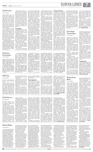 SURYALINES| JUMAT, 16 AGUSTUS 2013
tenaga ahli khusus dalam pe-
lestarian cagar budaya ini me-
ngatakan, pemerintah seharus-
nya bisa menyelamatkan cagar
budaya dengan banyak cara,
tanpa harus membelinya.
Seperti dalam kasus rumah
di Patangpuluhan Yogyakarta.
Di situ pemilik rumah menjual
karena tak kuat menanggung
pajak dan perawatan yang be-
gitu besar. Nah pemerintah se-
harusnya membantu memberi
keringanan.
”Di Surabaya banyak pemi-
lik rumah kuno yang dengan
penuh kerelaan memelihara
rumah tersebut. Harusnya
pemerintah memberikan ban-
tuan, misalnya memberi keri-
nganan pajak, tagihan listrik,
atau meringankan beban pe-
milik rumah yang lain. Ini me-
nunjukkan kepedulian peme-
rintah, masih sangat minim,”
sesal Dukut.
Hal lain yang tak kalah pen-
ting, adalah kepedulian masya-
rakat untuk mengawasi keles-
tarian cagar budaya. Sangat
jarang, masyarakat melaporkan
adanya upaya pengrusakan ca-
gar budaya, meski itu jelas tam-
pak di depan mata.
“Masyarakat harusnya ikut
bersama-sama mengawasi.
Misalnya, ada bangunan kuno
yang sudah ditutupi pagar seng.
Tidak banyak masyarakat kita
kan yang terusik dengan hal
itu,” kata penulis buku Soerabia
Tempoe Doloe ini.
Di tempat terpisah Direktur
The Soekarno Institute, Peter
Appolonius Rohi, menayang-
kan lambatnya realisasi Pem-
kot Surabaya mengambil alih
rumah kelahiran Bung Karno
di Jalan Pandean IV/40. Pa-
dahal, sudah tiga tahun ru-
mah terserbut ditetapkan oleh
Bambang DH, Wali Kota Sura-
baya kala itu.
Menurut Peter, percepatan
pengambilalihan ini penting lan-
taran situasi pembangunan di
Surabaya tumbuh cepat. Dia
khawatir, rumah tersebut akan
berubah fungsi. ”Prasasti yang
saya pasang itu sebagai per-
ingatan agar kawasan berseja-
rah ini tidak diubah,” tegasnya,
Rabu (14/8).
Dia menagih janji Wali Kota
Surabaya saat ini, Tri Rismaha-
rini yang pernah mengatakan
akan membeli rumah itu. Saat
mengunjungi rumah yang dihuni
Mahmud dan keluarganya itu,
Risma, panggilan Tri Rismahari-
ni, sudah merencanakan meng-
ubah fungsi rumah dari hunian
menjadi museum.
Peter sendiri tidak mengeta-
hui mengapa pengambilalihan
ini begitu lamban. Hanya saja,
dia mendapatkan informasi
kalau pemilik rumah saat ini
menginginkan imbalan yang di-
rasa pemkot terlalu tinggi. Se-
dangkan pemkot tidak memilik
anggaran besar untuk penyela-
matan situs sejarah Bung Kar-
no tersebut.
Mantan wartawan itu juga
berharap, semua elemen ma-
syarakat mendukung pemilik
rumah dan pemkot agar rumah
itu tidak jatuh ke tangan perse-
orangan lagi. ”Jauhkan rumah
itu dari makelar. Bisa berbahaya
kalau sampai jatuh ke tangan
orang yang tidak bertanggungja-
wab,” tegasnya. 	(ab/idl)
Manchester City, Manuel Pel-
legrini, yang tak kalah jenius.
Kedua pelatih ini pun sudah
mendapatkan pasukan yang
secara materi memuaskan dan
menjanjikan persaingan sengit
di papan atas liga.
Jangan lupakan juga Arsenal
dan Liverpool, dua klub klasik
yang sejak era awal Premeir
League kerap menggangu do-
minasi United. Arsenal masih
dibesut Arsene Wenger, mana-
jer terlama di satu klub Premier
League.
Liverpool dengan skuad
muda yang diusung Brendan
Rodgers juga tidak bisa dipan-
dang remeh.
Semakin Kompetitif
Persaingan yang sangat
ketat juga akan terjadi di liga
Spanyol. Persaingan mempere-
butkan mahkota juara La Liga
memang masih melibatkan
Real Madrid dan Barcelona.
Rivalitas sengit penuh gengsi
ini akan memasuki babak baru
karena Real Madrid maupun
Barcelona mengganti pelatih,
Carlo Ancelotti di Real Madrid
dan Gerardo Martino di Barce-
lona.
Carlo Ancelotti memberikan
warna baru di Real Madrid.
Dalam urusan teknis mantan
pelatih AC Milan itu membuat
permainan Real Madrid menja-
di lebih banyak menguasai bola,
agresif dan mengalir bila diban-
dingkan era Jose Mourinho.
Permainan Barcelona di
bawah Gerardo Martino tidak
banyak berubah karena pada
dasaranya filosofi permainan
pelatih asal Argentina itu tidak
jauh berbeda dengan filosofi
permainan Blaugrana selama
ini yang mengutamakan pe-
nguasaan bola, kemampuan
individu, dan permainan me-
nyerang.
Di sisi materi pemain, Real
Madrid masih mengandalkan
Cristiano Ronaldo, tetapi klub
ini juga punya senjata baru,
Gareth Bale yang dibeli dari
Tottenham Hotspurs.
Sedangkan Barcelona tidak
mengubah terlalu signfikan
materi pemain mereka. Pemain
terbaik di dunia empat kali,
Lionel Messi, masih menjadi
tumpuan di lini depan dengan
Andres Iniesta dan Xavi Her-
nandez sebagai nyawa perma-
inan tim.
Tayangan Nonstop
LagadiPremierLeaguedanLa
Liga pun tersedia lengkap bagi
penggemar bola di Indonesia.
Premier League dapat disaksi-
kan di jaringan televisi berbayar
Orange TV dan Nexmedia. Tak
mau kalah, stasiun SCTV dan
Indosiar akan menayangkan 76
pertandingan Premier League
selama semusim. Sedangkan La
Liga tersedia di RCTI dan stasiun
berbayar mereka Indovision.
(Tribunnews/deodatus)
membentuk Aremania Rescue
911, sebuah organisasi yang
akan bergerak membantu pe-
nangangan bencana.
Menurut Totok, Aremania
minta dukungan Pakde Karwo,
agar Aremania Rescue 911 dapat
segera terwujud dan melakukan
tugas sosial kemanusiaan untuk
membantu masyarakat ketika
terjadi bencana. “Makanya saya
minta tolong Pakde Karwo agar
ide mulia itu bisa segera terwu-
jud,” tegasnya.
Menurut pemuda ini, Are-
mania Rescue 911 sangat pen-
ting, karena hingga kini belum
ada komunitas suporter yang
punya badan penyelamat dan
penanganan bencana. “Nah,
Aremania ingin menjadi yang
pertama,” imbuhnya.
Mendengar itu, Pakde menilai
Aremania Rescue 911 sebagai ide
cerdas untuk menolong sesama
yang tertimpa musibah. “Makanya
sayaakanmendukungpenuh,agar
Aremania Rescue 911 bisa segera
terwujud dan melakukan tugas di
lapangan,”tegasPakde.
Pakde juga datang ke Turen,
sebuah kecamatan penting di
Kabupaten Malang. Di situ
Pakde menyusuri lorong-lorong
pasar tradisional dan berdialog
dengan pedagang maupun war-
ga yang berbelanja.
Di pasar itu, Pakde mengecek
harga kebutuhan pokok. Kebe-
tulan, saat itu sedang ada ope-
rasi pasar, minyak goreng dijual
Rp 7.500/liter, gula Rp 10.000/
kg, bawang putih turun dari Rp
15.000 menjadi Rp 8.000/kg.
Setelah blusukan di pasar,
Pakde Karwo menuju Gedung
Pertemuan Cakra Residence
Hotel untuk halal bialal dengan
Majelis Wakil Cabang Nahdha-
tul Ulama (MWC NU), koperasi
karyawan (kopkar), kelompok
tani, fatayat, ansor, kordinator
kecamatan (korcam), kordinator
desa (kordes), kepala desa (ka-
des), persatuan guru madrasah
diniah serta parpol pendukung.
Pakde Karwo berjanji, bila ter-
pilih lagi, ia dan Gus Ipul akan
melanjutkan pendirian koperasi
yang selama ini sudah berhasil
dengan memanfaatkan modal
sosial di masyarakat, seperti
kelompok ibu-ibu di rumah
tangga, majelis taklim, pondok
pesantren, dan karyawan/pe-
gawai. “Buktinya, saat ini telah
berdiri hampir 10 ribu institusi
koperasi di Jatim,” tegas Pakde
Karwo.
Sementara itu, cagub nomor
urut 3, Bambang DH mendatangi
konstituennya di Bojonegoro. Di
hadapan sejumlah kepala desa,
mantan wakil wali kota Surabaya
ini mengatakan, isu pedesaan akan
menjadi prioritas utama bila ia ter-
pilihmenjadigubernurJatim.
Di Lamongan, Bambang DH
bertemu dengan 1.500 kepala
desa. Setelah mendapatkan pen-
jelasan tentang program Rp 500
juta per desa tiap tahunnya, para
kepala desa itu berikhtiar akan
memenangkan pasangan Bam-
bang-Said dalam Pilgub Jawa
Timur 2013, tanggal 29 Agustus
2013 nanti.
“Distribusi anggaran Rp 500
juta itu merupakan strategi
kami, pasangan Bambang-Said,
untuk mengubah Jawa Timur
menjadi lebih baik. Selama ini
desa dibiarkan terbengkalai,”
kata Bambang DH kepada para
kepala desa, di Desa Deket
Agung, Kecamatan Sugio, La-
mongan, Kamis (15/8).
Sementaraitu,pasangannomor
urut 4, Khofifah Indar Parawansa
sejumlah lokasi, di antaranya
Pondok Pesantren Al-Hidayah di
Kendal, Pasar Besar Ngawi, dan
sentra industri kecil menengah
(IKM) keripik tempe di Desa Sa-
dang, Kecamatan Ngawi.
Di pondok pesantren, Khofi-
fah bertemu ratusan muslimat
setempat. Di Pasar Besar Ngawi,
mantan Menteri Pemberdayaan
Perempuan yang berpasangan
dengan mantan Kpolda Jatim
Herman Sumawiredja itu
menyapa pedagang dan me-
nyempatkan diri menyantap
gulai bersama para simpatisan-
nya. Dari pasar, Ketua Umum
Muslimat NU itu mengunjungi
pusat pembuatan kripik tempe
Desa Ngawi Purba, Kecamatan
Ngawi serta pembuatan tas ke
Karangjati. (uji/bet/wan/dri)
deposit box,” terang Johan Budi,
juru bicara KPK di kantornya,
Kamis.
Belum diketahui asal usul
uang dolar AS yang disita terse-
but. KPK sendiri menggeledah
kantor SKK Migas selama 18
jam. Seperti diketahui, KPK
menggeledah tiga tempat sejak
Rabu (14/8) terkait kasus ini.
Ketiga tempat itu adalah Kantor
SKK Migas di Gedung Wisma
Mulia, Jalan Gatot Subroto No-
mor 42, kantor ESDM di Jalan
Medan Merdeka, Jakarta Pusat,
dan kantor PT Kernel Oil Priva-
te Limited (KOPL) di Gedung
SCBD, Jakarta.
Dalam kasus ini, Rudi dan
pelatih golf Deviardi alias Ardi
diduga menerima suap dari pe-
tinggi PT Kernel Oil Private Li-
mited (KOPL), Simon G Tanjaya,
terkait kegiatan yang termasuk
lingkup atau wewenang oleh
SKK Migas.
Rudi dan Ardi diduga me-
langgar Pasal 12 huruf a dan b
atau Pasal 5 Ayat 2 atau Pasal 11
Undang-UndangTipikorjoPasal
55 Ayat 1 ke-1. Sementara Simon
diduga melanggar Pasal 6 Ayat
1 huruf a dan b atau Pasal 13 jo
55 Ayat 1 ke-1 KUHP. Rudi dan
Ardi saat ini ditahan di Rutan
KPK, sementara Simon ditahan
di Rutan Guntur.
PPATK Curigai Mandiri
Terkait tindakan suap itu,
Pusat Pelaporan dan Analisis
Transaksi Keuangan (PPATK)
mengaku belum menerima la-
poran transaksi mencurigakan
terkait dugaan suap Kepala SKK
Migas Rudi Rubiandini.
PPATK mencurigai posisi
Rudi yang menjabat Komisaris
Bank Mandiri saat suap terja-
di, karena uang suap 400 ribu
dolar AS untuk Rudi juga dica-
irkan Komisaris PT Kernel Oil,
Simon di Bank Mandiri City
Plaza. “Kenapa tidak dilapor-
kan?” kata Ketua PPATK, M
Yusuf di kantor PPATK Jakarta,
Kamis (15/8). Menurut Yusuf,
penyedia jasa keuangan wajib
melaporkan transaksi mencu-
rigakan, paling lama tiga hari
dan transaksi yang nilainya di
atas Rp 500 juta paling lama 14
hari.
Menurut Yusuf, mestinya
Rudi sebagai komisaris bank
memahami aturan ini. Ia mem-
pertanyakan, apakah ada kela-
laian internal Mandiri sehingga
belum melaporkan transaksi,
atau ada ketakutan melaporkan
transaksi itu. Kendati demikian,
Yusuf tak mau menduga-duga.
“Mungkin saja sudah dila-
porkan, tapi belum sampai ke
kami,” ujarnya diplomatis.
Sementara, Menteri BUMN
Dahlan Iskan menyatakan
memecat Rudi dari posisinya
sebagai salah satu komisaris
Bank Mandiri. Menurut Dahlan,
dengan diberhentikan itu, Rudi
sudah tidak berhak lagi atas gaji
Rp 82 juta sebulan.
“Di SKK Migas godaan be-
sar. Pendapatan nggak cukup
bisa tergoda. Bisa dapat tamba-
han penghasilan nggak korupsi.
Saya kaget, dia tergoda. Gajinya
sampai Rp 82 juta per bulan,”
jelasnya. (kompas.com/tribun-
news/temp/dtc)
perabot pengisi rumah. Se-
muanya serba lawas dan tidak
terawat. Kursi menjamu Surya
juga sudah reot, bahkan nyaris
patah. Satu set kursi warnanya
tidak seragam. Dua kursi berba-
lut beludru merah dan lainnya
berbalut kain biru. Mahmud
tidak berfikir warna serasi se-
perti umumnya orang berduit.
Mahmud hanya berpikir yang
penting kursinya bisa diduduki.
Tapi itu bukan perabot pening-
galan Bung Karno.
Yang membedakan dengan
dulu, di rumah itu sekarang
terpasang beberapa pigura foto
keluarga dan Bung Karno. Ada
Ada juga foto Jamilah, adik
Mahmud bersama Sukmawati,
anak Bung Karno. Foto itu baru
dipasang akhir 2010 ketika se-
jarah rumah ramai dibicarakan.
”Kami dipertemukan (dengan
Sukmawati) di Malang tahun
2010,” ungkap Jamilah.
Satulagiperbedaannya, rumah
itu sekarang sangat terkenal. Ma-
yoritas warga sekitar tahu persis.
Maklum sejak tahun 2010 lalu
sebuah prasasti mencolok telah
di pasang di mulut gang. “Di Sini
TempatKelahiranBapakBangsa”.
Prasasti dipasangan Bambang
DwiHartonosaatmasihmenjabat
Wali Kota Surabaya.
Shohirin dalam bukunya me-
nyebut Soekarno lahir. Ayahnya,
Raden Soekemi Sosrodiharjo
memberinya nama Koesno. Ia
lahir menjelang matahari terbit.
Sang Ibu Ida Ayu Nyoman Rai
meyakini bayi yang lahir di saat
matahari terbit punya takdir
akan muncul sebagai orang be-
sar. “Jangan lupakan itu, jangan
sekali-kali kau lupakan, nak,
bahwa engkau ini putra sang
fajar,” begitu buku Shohirin ber-
cerita pesan Ibundanya kepada
Soekarno. Itu sebabnya, Soe-
karno kerap juga disebut Putra
Sang Fajar.
Incaran Makelar
Terungkapnya rahasia rumah
sejarah Bung Karno ini mem-
buat keluarga Mahmud, yang
memilikinya menjadi bangga,
tapi juga menderita.
Bangga karena rumah yang
dibelinya tahun 1990 silam itu ter-
nyata pernah melahirkan seorang
tokoh besar, pemimpin kemerde-
kaan sekaligus presiden pertama
RI. Namun ia harus menderita
karena hari-harinya selalu ter-
ganggu tamu yang datang.
Sejak sejarah rumahnya ter-
siar luas, tamu terus mengalir
datang. “Ada pejabat, peneliti,
wartawan, sampai warga biasa
yang ingin melihat dan sekedar
berfoto,” katanya.
Tak hanya itu makelar juga
silih berganti datang. Hingga
kini mereka masih silih berganti
datang. Merayu Mahmud dan
Jamilah agar bersedia melepas-
kan rumahnya. Ada juga ma-
kelar yang sekedar tanya-tanya
harga kalau dijual. ”Saya tahu
dia makelaran. Kami tidak bo-
doh-bodoh amat,” ujarnya.
Pernah juga seorang pejabat
pemerintahan datang. Ia terang-
terangan menanyakan harga
rumah itu. Tapi Mahmud tidak
mau bicara angka. Baginya ti-
dak masalah melepas rumah,
asalnya ia bisa mendapatkan
ganti rumah tinggal. Pejabat
itu kemudian bersikap nyinyir
sambari menyatakan, rumah itu
tidak akan bisa dijual mahal.
Si pejabat lalu merujuk pada
nilai jual objek pajak (NJOP)
serta Pajak Bumi dan Bangunan
(PBB). Mahmud tidak tahu per-
sis, si pejabat itu juga menjadi
makelar atau kerjasama dengan
calon pembeli.
Satu lagi yang membuat
sumpek. banyaknya makelar
yang datang, membuat Mah-
mud jadi bahan gunjingan dan
fitnah. Para tetangga meman-
dang minor. Keluarga Mahmud
dianggap menggunakan aji
mumpung untuk mendongkrak
harga rumah. “Kami difitnah,
pernah minta empat rumah dan
sejumlah uang sebagai syarat
untuk melepas rumah ini. Pada-
hal kami tidak pernah mematok
harga,” tutur Jamilah.
Keluarga Mahmud juga tidak
keberatan melepas rumah itu
asalkan mereka bisa mendapat
ganti tempat tinggal. Syukur-
syukur masih sekampung di
Pandean.
Mahmud berharap, pemerin-
tah khususnya Pemkot Suraba-
ya-lah yang membeli rumah itu.
Harapannya, nilai sejarah rumah
tidak lenyap.
Harapan itu pula yang menja-
di pesan putri Bung Karno, saat
dua kali bertemu Jamilah. Perta-
ma bertemu di Malang dan ke-
dua di Bali. Sukmawati berpesan
agar rumah itu dilestarikan dan
sebaiknya tidak dijual kepada
perorangan atau pihak swasta.
“Kami pegang teguh nasihat itu.
Jadi kalaupun kamu melepas
rumah ini, itu hanya kepada
pemerintah saja,” imbuhnya.
Apalagi Wali Kota Surabaya Tri
Rismahari pernah mewacanakan
membeli rumah itu untuk dijadi-
kan museum. Wali Kota perem-
puan pertama di Surabaya sudah
mengutus Dinas Pariwisata mene-
gosiasikan harga. Sayang negosiasi
itutidakjelashinggakini.
Sayang, niat baik keluarga ini
tidak bersambut. Hingga tiga
tahun berselang, Pemkot Sura-
baya yang sebelumnya berniat
mengambil alih rumah itu tidak
lagi terdengar gaungnya. Jami-
lah dan Mahmud memilih diam
dan pasif. Ia khawatir kembali
muncul fitnah, mencari untung.
Wali Kota Undang Pakar
Sementara itu pemerintah
Kota Surabaya masih berupaya
menguasai rumah tempat dila-
hirkanya Presiden RI Pertama
Ir Soekarno yang ada di Jalan
Pandean Surabaya. “Kami tidak
berani membeli rumah itu jika
harganya melebihi taksiran,
karena dasar hukumnya tidak
ada,” kata Tri Rismaharini, Wali
Kota Surabaya, Kamis (15/8).
Dijelaskan Risma, segala daya
upaya sebetulnya telah dilaku-
kan Pemkot Surabaya untuk
bisa memiliki rumah bersejarah
tersebut. Bahkan, nilai taksiran
harga rumah yang diajukan
Pemkot sudah disetarakan de-
ngan harga tanah dan rumah
di tepi jalan raya tapi tidak
juga ada kesepakatan dengan
pemiliknya. Akibatnya hingga
sekarang rumah bersejarah tem-
pat lahirnya bung Karno belum
berhasil dijadikan aset Pemkot
Surabaya.
Meski demikian, dikatakan
Risma, pihaknya tidak akan
putus asa untuk bisa membeli
rumah tersebut. Yakni dengan
meminta ahli taksir harga rumah
bernilai sejarah dari Universitas
Gajah Mada (UGM) Yogyakarta
dalam menilai taksiran harga ru-
mah di Jalan Pandean Surabaya.
Ini dilakukan setelah ahli
taksir harga rumah bersejarah
dari UGM tersebut berhasil me-
nentukan harga rumah Istana
Freddy menerima kunjungan
teman, keluarga, dan kerabat.
Setiap kali menggunakan
ruang, terpidana mati ini mem-
berikan imbalan Rp 1,5 juta - Rp
2 juta. Kasus ini melibatkan
Kasubsi Bimbingan Kerja Lapas
Cipinang Irwan Syahputra.
Tak hanya Freddy yang bisa
mendapatkan fasilitas khusus.
Napi lain, yakni Yudi Prasetyo
dan Tjepjep Setiawan Wijaya,
juga leluasa menggunakan
ruang kerja Kepala Seksi Ad-
ministrasi Kamtib Bambang
Mardi Susilo, dengan imbalan
Rp 1 juta - Rp 2 juta.
Kalapas Narkotika Kelas
IIA Cipinang Thurman Saud
Hutapea, kata Amir, sebe-
narnya mengetahui adanya
penyalahgunaan ruang kerja
di Gedung II Lapas. Sebab,
ia pernah diberitahu mantan
Kepala Pengamanan Lembaga
Pemasyarakatan (KPLP) Fajar
Nur Cahyono dan KPLP Baru
Sohibur Rachman.
Namun, sebagai kalapas,
Thurman tidak berupaya men-
cegah dan menertibkan. Kare-
nanya, Thurman, Abner, Irwan,
dan Bambang, akan segera di-
proses hukuman disiplin sesuai
PP 53/2010, ujar Amir.
Atas kasus bilik asmara itu,
Freddy juga dikenai hukuman
disiplin berupa isolasi di Lapas
Nusakambangan, Cilacap. Se-
lain kasus itu, Itjen Kemenkum-
ham juga mengungkapkan ke-
terlibatan Freddy dalam 'pabrik
sabu' di Lapas Cipinang.
Hasil penggeledahan tim
membuktikan bahwa bahan-
bahan pembuat prekusor
narkotika adalah benar milik
Freddy, ujar Amir Syamsuddin
didampingi wakilnya Denny
Indrayana di kantornya.
Barang itu sebelumnya dite-
mukan saat Amir dan Direkto-
rat IV Tindak Pidana Narkotika
Polri menyidak lapas, Selasa
(6/8). Oleh Freddy, barang itu
dititipkan kepada Tjejep Setia-
wan alias Asiong. Selanjutnya,
Tjejep memindahkan bahan-
bahan pembuat narkotika itu ke
gedung pertukangan di gedung
badan latihan kerja.
Amir juga mengungkapkan
ada keterlibatan aparatnya
dalam pembuatan sabu-sabu
di lapas. Oknum berinisial G
berperan sebagai kurir Freddy.
G mengantar kiriman paketan
sabu dari Freddy kepada pihak
ketiga di luar lapas atas nama
M, ujar Amir.
Selain oknum bernisial G,
Amir juga menyebutkan ada
petugas Lapas Cipinang yang
positif menggunakan narkoba
dan memakainya bersama para
tahanan. Berdasarkan tes urin
ada tiga petugas regu peng-
amanan yang bukti memakai
avetamin dan mereka meng-
akui. Dan ada lima petugas
regu pengaman yang mengaku
sering memakai sabu-sabu
dengan warga binaan di dalam
lapas, terang Amir. (tribun-
news/kompas)
Lokasi rumah kakek Bung Kar-
no itu hanya satu kilometer dari
kantor Pemkab Tulungagung.
Banyak orang tahu. Tetapi tidak
tidak banyak yang peduli.
Termasuk para pejabat Pemkab
Tulungagung. Semua seakan
membiarkan fisik rumah tanpa
ada tanda-tanda jejak sejarah.
Tidak ada prasasti atau tetenger
yang dipasang di sana. Bentuk
rumah itu sudah sudah banyak
berubah. Bahkan sekarang
menjadi bengkel. Dindingnya
depan dan samping kirinya dicat
warna ungu. Banyak olesan oli,
seperti lazimnya bengkel motor.
Di rumah ini, keberdaan
Soekarno kanak-kanak sudah
cukup terkenal. Selain kakeknya
dari kalangan ningrat, Soekarno
punya keistimewaan. Soekarno
menceritakan keistimewaan
itu pada buku Cindy Adams.
Menurut Soekarno sewaktu
kanak-kanak, ia memiliki
kekuatan supra natural.
“Kakek dan nenek, kedua-
duanya mengatakan bahwa aku
mempunyai kekuatan-kekuatan
gaib. Bilamana ada orang sakit
di kampung itu atau mendapat
luka yang terasa sakit, nenek
selalu memanggilku dan de-
ngan lidah aku menjilat bagian
di mana terasa sakit. Anehnya,
si sakit menjadi sembuh,” tutur
Bung Karno mengenang masa
kecilnya di Tulungagung, seper-
ti tertulis dalam biografinya.
Soekarno sendiri merasakan
kekuatan supratural pada
dirinya meski berubah-rubah
bentuk. Saat remaja, kekuatan
supranatural itu mewujud dalam
bentuk mampu melihat bayang-
an-bayangan gaib. “Akan tetapi
lintasan-lintasan penglihatan gaib
itu menghilang ketika aku mulai
menemukan kekuatan pidatoku
terhadaprakyat.Nampaknya,
apayangdisebutkekuatanini
kemudiantersalurkearahlain.
Pendeknya,sesudahberumur17
tahunakutakpernahlagimem-
perolehpenglihatansecarailmu
kebatinan,”tuturBungKarno.
Yakekuatanituberubahbentuk
menjadikekuatanmagisdalam
pidato.PidatoBungKarnoyang
selaludibawakantanpateksselalu
menghipnotispendengarnya.
Kembali soal rumah pening-
galan. Bagian depan rumah itu
memiliki lebar kira-kira 7 meter
tetapi ke belakangnya lebih dari
20 meter. Dinding yang dicat
ungu tadi merupakan bangunan
tambahan, sementara bangunan
induknya dalam kondisi seperti
semula. “Saya menempati
rumah ini sejak 4 tahun lalu.
Dulu kondisinya rusak, saya
perbaiki sedikit demi sedikit,”
ujar Maryono (63), pensiunan
lurah yang berstatus pegawai
Pemkab Tulungagung.
Maryono bukan pemilik
rumah itu. Ia hanya dipinjami
oleh temannya, Arik Anwar, bos
toko emas Angsa dekat Pasar
Wage, Tulungagung. Maryono
pun memanfaatkannya untuk
membuka usaha bengkel yang
dikelola anaknya.
Lelaki berambut putih itu
lantas menunjukkan bagian
dalam rumah utama peningga-
lan Hardjodikromo. Hanya ada
satu kamar di rumah kecil itu.
Ruang tamunya juga sempit.
Bagian belakang rumah berupa
ruang agak besar tanpa sekat.
Halaman belakangnya masih
luas. Maryono membuat kolam
di halaman belakang itu.
“Waktu saya cangkul,
ada banyak batu bata besar.
Mungkin dulu tempat kamar
mandinya,” ujarnya.
Meski rumahnya kecil, Hard-
jodikromo sebenarnya punya
tanah yang teramat luas.
“Rumah-rumah di sekitar
sini dulu milik kakeknya Bung
Karno, sekarang sudah dibagi-
bagi untuk ahli warisnya,”
paparnya. Apa profesi keluarga
Hardjodikromo saat itu?
“Nenekku tidak kaya. Siapa
di antara kami yang kaya di
waktu itu? Tapi memang ada
juga yang sedikit berada. Nenek
berdagang batik, jadi setidak-
tidaknya dia sanggup membe-
riku makan,” tutur Bung Karno
kepada Cindy Adams.
Kakek dan nenek Bung Karno
dimakamkan di pemakaman
umum Kelurahan Kepatihan,
1 Km ke utara dari rumahnya.
Pada nisan Hardjodikromo
tak tertulis tanggal wafatnya,
sedangkan pada nisan istrinya,
Raden Ayu Hardjodikromo,
tertulis meninggal dunia tahun
1933 atau ketika Soekarno
berusia 32 tahun.
Makam Hardjodikromo dan
istrinya ditata berdampingan,
dikelilingi beberapa makam
kerabatnya.
Semuanya diberi nisan dari
marmer dan dipagari serta di-
pasangi tulisan beraksara Jawa.
“Kalau makam Bu Aminah
di luar pagar, di sana,” kata
seorang warga yang sehari-hari
mengais rezeki dari hasil bersih-
bersih makam.
Aminah, katanya, adalah
pengasuh Soekarno kecil di
rumah Hardjodikromo.
Lalu,apasajakebiasaanSoekar-
nokecilselamadiTulungagung?
Takadasaksiyangmasihhidup,
kecualimendengarkanceritadari
orang-orangsebelumnya.
“Dulu, katanya kalau pulang
sekolah dari Surabaya ke Tu-
lungagung, pasti dikawal orang
Belanda. Itu saja cerita yang per-
nah saya dengar,” ujarnya. Cerita
lain menyebutkan, Soekarno kecil
juga suka jajan utri, kue manis
tradisional berbahan singkong.
(yuli ahmada)
Perhatian
Pemerintah...
DARI HALAMAN 1■
KPK Sita...
DARI HALAMAN 1■ Menkumham
Beber...
DARI HALAMAN 1■
Persaingan
Premiership...
DARI HALAMAN 1■
Pakde Karwo...
DARI HALAMAN 1■
Jadi Incaran...
DARI HALAMAN 1■
Rumah Magis...
DARI HALAMAN 1■
Gebang di Blitar yang akhirnya
bisa dibeli oleh Pemkot Blitar
dan Pemprov Jatim.”Kami akan
coba meniru proses pembelian
itu,” ucap Risma.
Sebetulnya, ungkap Risma,
Pemkot memiliki dana cukup
untuk bisa membeli rumah
bersejarah di Jalan Pandean Su-
rabaya. Oleh karena itu, Pemkot
tidak perlu meminta bantuan ke
Pemprov Jatim untuk membeli
rumah bersejarah tersebut.
Rencananya, tambah Risma,
Pemkot nantinya akan menjadi-
kan rumah tempat dilahirkanya
Bung Karno sebagai obyek wisa-
ta bersejarah.
Itu akan menambah kepe-
milikan rumah bersejarah oleh
Pemkot Surabaya. Sebelumnya,
Pemkot telah menguasai ba-
ngunan sejarah di Jalan HOS
Cokroaminoto dan rumah WR
Supratman yang dijadikan seba-
gai obyek wisata.
“Jadi, Pemkot memiliki
tujuan mulia dalam upaya
memiliki rumah bersejarah
tempat kelahiran Bung Karno,
tapi pemiliknya sekarang tidak
mau bekerja sama dan inginya
mendapatkan keuntungan
lebih besar dengan meminta
harga diatas kewajaran,” tutu
Risma. (idl/ab/aru/bet)
surya.co.id | surabaya.tribunnews.com
join facebook.com/suryaonline follow @portalsurya
 