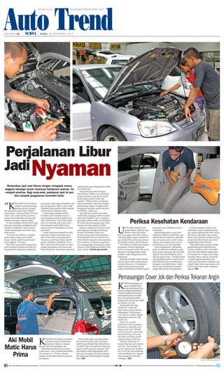 Auto Trend
surya.co.id

HALAMAN 11

|

surabaya.tribunnews.com

| RABU, 18 DESEMBER 2013

Perjalanan Libur
Jadi Nyaman
Berkendara jauh saat liburan dengan mengajak semua
anggota keluarga syarat utamanya kendaraan nyaman. Itu
menjadi prioritas. Bagi anak-anak, perjalanan jauh ini pun
bisa menjadi pengalaman tersendiri kelak.

”K

enyamanan di dalam
mobil ini penting apalagi
perjalanan jauh, apalagi
jika membawa anak-anak. Mereka
cepat bosan,” kata Jason dari Fit Gloss
Auto Care Center Surabaya. Kenyamanan saat berkendara ini bisa dari
eksterior maupun interior mobil.
Ia mencontohkan hal-hal kecil yang
bisa saja menjadikan perjalanan jauh
tersebut melelahkan. Salah satunya
adalah pemasangan kaca film yang
tidak sesuai.
”Cek dulu kaca filmnya. Apakah
terlau terang, gelap, atau sudah
buram. Kalau sudah buram berarti
harus diganti,” tuturnya.
Kaca film yang terlalu terang pasti
akan membuat kondisi di dalam mobil gerah bila melakukan perjalanan

jauh pada waktu siang. Pemilihan dan
pemasangan kaca film ini pun wajib
diketahui oleh pemilik mobil sebelum
memutuskan perjalanan jauh.
Untuk tetap menjaga kondisi
di dalam mobil menjadi sejuk, ia
menyarankan untuk memakai kaca
film warna silver. ”Kaca film warna
silver ini menolak panas dan membuat tampilan mobil lebih keren,”
ujarnya Jason di bengkelnya di Jalan
Jemursari.
Untuk kelayakan berkendara baik
siang dan malam, persentase kaca
film warna silver yang digunakan
40 persen untuk kaca depan dan 80
persen untuk kaca belakang. Kaca
film warna silver 80 persen ini setara
dengan persentase kaca film warna
hitam 40 persen. Sementara pada kaca

samping bisa juga dipasang kaca film
silver 80 persen.
Anak-anak juga tak bisa lepas
dari hiburan. Karena itu, perhatikan
sistem entertain yang ada di dalam
mobil seperti sistem audio dan
monitor. ”Sistem audio ini dipergunakan seperlunya saja. Kenyamanan
penumpang dengan menggunakan
komponen maupun sistem tak perlu
berlebihan,” paparnya.
Agar liburan nyaman dan anakanak tidak terganggu akibat masalah
teknis dari kualitas suara, sebaiknya
perangkat sistem audio ini disiapkan.
Itu termasuk pemasangan agar tidak
menyita banyak tempat di kabin.
Sebagai tambahan hiburan untuk
penumpang di bangku belakang,
monitor tambahan (head rest
monitor) juga dapat ditambahkan.
Penambahan head rest monitor ini
lebih efektif daripada menempatkan
layar monitor di plafon yang biasanya mengganggu pandangan pengemudi ke arah belakang melalui kaca
spion dalam. (wiwit purwanto)

U

Periksa Kesehatan Kendaraan

jian akhir sekolah anak
sudah selesai. Sebentar lagi
liburan Natal dan tahun
baru pun segera tiba. Kini saatnya
mempersiapkan segala sesuatunya
agar ketika liburan bersama keluarga semakin nyaman dan berkesan.
Di antaranya adalah menyiapkan
kendaraan, baik itu kendaraan
roda dua ataupun mobil. Bila acara
liburan ini menggunakan mobil
pribadi, wajib mengecek kondisi
kendaraan.
Beberapa bengkel mobil memberikan layanan ekstra setiap jelang
momen liburan ini. Di antaranya
adalah jasa pengecekan gratis
bahkan memberikan hadiah kepada

konsumen saat melakukan servis
kendaraan.
Ritual pengecekan yang perlu
dilakukan sebelum melakukan perjalanan jauh di antaranya, pemeriksaan oli supaya tahu sudah waktu
diganti atau masih layak, tune up,
pemeriksaan rem dan kaki-kaki.
Jason menjelaskan, melakukan
ganti oli sebelum melakukan perjalanan jauh ini penting. Jika oli tidak
diganti, bisa menimbulkan panas
dan aus pada mesin. ”Penting untuk
memperhatikan jadwal ganti oli ini.
Bila diabaikan bisa menimbulkan
kerugian yang lebih besar,” tukas
Jason yang memberikan layanan
pengecekan gratis di bengkelnya.

Untuk kestabilan mesin ia menyarankan untuk melakukan tune
up, seperti pembersihan filter udara
dan bensin. Jika filter udara kotor,
udara yang dihirup menjadi kurang
bersih. Jika filter bensin kotor bisa
menghambat aliran bensin.
Yang tidak kalah penting adalah
pengecekan pada elektrikal kendaraan, misalnya pada koil, kabel
busi, dan pemeriksaan lampu-lampu (lampu rem, lampu sein, lampu
mundur, lampu utama), serta busi.
Lakukan juga pengecekan rem.
Lihat pada beberapa komponen rem
seperti brake shoes atau sepatu rem,
masih layak atau sudah waktunya
diganti.	(iit)		

Pemasangan Cover Jok dan Periksa Tekanan Angin

K

Aki Mobil
Matic Harus
Prima
join facebook.com/suryaonline

K

endaraan dengan transmisi
otomatis (matic) memerlukan
perlakuan istimewa. Jangan
pernah terlewat memeriksa aki.
Perhatikan kelaikan aki, terutama
mobil matic. Umur normal pemakaian
aki ini antara 1–1,5 tahun. Jangan
sampai air aki berkurang dari standar
pemakaian.

Pada mobil matic, pantang terjadi
aki rusak dan macet. Jika itu terjadi,
mobil harus dikatrol dan diderek karena mobil matic ini tidak bisa didorong
seperti mobil transmisi manual. Nah,
ada baiknya lebih diperhatikan kelaikan aki ini sangat vital kalau sampai
aki rusak dan mobil mogok di tengah
jalan.	(iit)		

arena bepergian dengan mengajak anakanak tak jarang jok mobil akan menjadi cepat kotor.
Untuk menghindari kotoran
membandel pada jok mobil,
Jason menyarankan untuk
melapisi jok orisinal dari mobil
itu dengan cover jok.
Sayang jika jok yang
orisinal ini rusak atau
kena kotoran yang tak bisa
dihilangkan. Pemasangan
cover jok ini mudah, tinggal
melapiskan pada jok yang
sudah ada.
Selain itu, untuk
perjalanan jauh, pastikan
kendaraan memiliki handling yang baik. Setelah
melewati proses spooring
dan balancing, hal yang
tak kalah penting adalah
tekanan angin pada ban.
Tekanan pada ban ini
bergantung dari jenis mobil
dan ban. Akan tetapi, biasanya tekanan ban dianjurkan 30-32 psi dan seimbang
untuk keempat ban. Jangan
lupa mengecek pula ban
cadangan.	(iit)		

FOTO-FOTO: surya/AHMAD ZAIMUL HAQ

follow @portalsurya

 