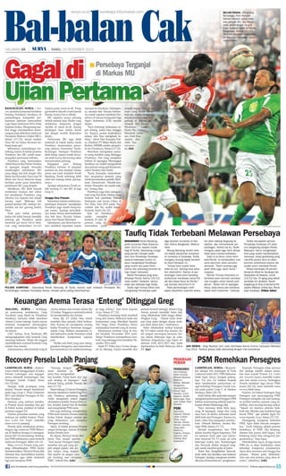 Bal-balan Cak
surya.co.id

HALAMAN 24

|

surabaya.tribunnews.com

belum panas - Penyerang
Persebaya, Febri Hamzah
(kanan) berduel udara melawan pemain MU, Abu Bakar
pada pertandingan Grup A
Piala Gubenur Jatim di Gelora
Bangkalan, Selasa (17/12).
Tampilan perdana skuad impian Rahmad Darmawan belum
memuaskan.

| RABU, 18 DESEMBER 2013

Gagal di
Ujian Pertama

■ Persebaya Terganjal 	

	 di Markas MU

bangkalan, surya - Testcase pertama komposisi bertabur
bintang Persebaya Surabaya di
pertandingan kompetitif pertamanya sebelum menyambut
Liga Super Indonesia 2014, tidak
berjalan mulus. Mengusung ambisi tinggi mendapatkan kemenangan pada debutnya melawan
Persepam Madura United (MU),
Selasa (17/12), skuad asuhan
Tony Ho itu hanya bermain imbang tanpa gol.
Sebenarnya pertandingan berimbang, karena di babak pertama
Persebaya dan MU sudah memperagakan permainan terbuka.
Persebaya yang menurunkan
Akbar Rasyid dan Patrice Nzekou
di lapangan tengah, berusaha
membongkar pertahanan MU
yang dijaga dua bek tengah Abu
Bakar dan Facrudin. Dua winger M
Ilham dan Novri Setiawan kerap
bertukar posisi guna menembus
pertahanan MU yang disiplin.
Sebaliknya, MU lebih banyak
melakukan tusukan dari sektor
kiri pertahanan Persebaya yang
dikawal Leo Saputra dan tampil
kurang rapat. Beberapa kali
pemain-pemain MU mampu menerobos sisi kiri gawang Jendry
Pitoy.
Pada paro babak pertama,
kedua tim tidak banyak memiliki
peluang gol. Persebaya sekali
membuat gol lewat Novri Setiawan yang meneruskan free-kick

Nzekou pada menit ke-40. Tetapi
gol tersebut dianulir wasit Jumadi
Efendy, karena Novri offside.
MU sejatinya punya peluang
terbaik melalui Issac Djober yang
melakukan kerjasama dengan
Aprillia di menit ke-42. Sayang
tendangan Issac terlalu lemah
dan dengan mudah diamankan
Jendry.
Perlawanan MU juga tidak
melemah di babak kedua meski
Persebaya menurunkan penyerang idaman, Emmanuel 'Pacho'
Kenmogne. Serangan Persebaya
lebih hidup namun masih diwarnai salah passing dan kurang sabar
menyelesaikan peluang.
Kegagalan
para
bintang
Persebaya bersinar di tampilan
pertama ini, bisa menjadi catatan
serius saat nanti meladeni Persib
Bandung. Persib terhitung lebih
solid dan matang dalam persiapannya.
Apalagi sebelumnya Persib sudah menang 2-1 atas MU di laga
Grup A.
Tunggu Dua Pemain

Sementara selama melalui pertandingan kemarin, manajemen
Persebaya juga masih harap-harap cemas. Apalagi penyebabnya kalau bukan keterlambatan
dua bek baru, Ricardo Salampessy dan Daniel Monchere
Salampessy dan Monchare belum memberi kepastian kapan

merapat ke Surabaya. Salampessy, mantan bek Timnas Indonesia sudah sepakat membela Persebaya di musim kompetisi Liga
Super Indonesia (LSI) musim
depan.
Saya berharap keduanua cepat datang, kalau bisa minggu
ini. Supaya proses kontraknya
selesai dan bisa mengikuti latihan, sebut Diar Kusuma Putra, Direktur PT Mitra Muda Inti
Berlian (MMIB) selaku pengelola tim Persebaya, Selasa (17/12).
Monchere merupakan pemain asing terakhir yang ditunggu
Persebaya. Tim yang menjalani
latihan di lapangan Menanggal
Surabaya ini sudah mengontrak
dua pemain asing asal Kamerun,
yakni Nzekou dan Pacho.
Kami berusaha menyelesaikan secepatnya pemain yang
direkomendasikan pelatih (Rahmad Darmawan). Mudah-mudahan Desember ini sudah selesai, terang Diar.
Persebaya juga baru mengontrak Greg Nwokolo. Striker yang
terakhir kali membela Timnas
Indonesia saat lawan China di
Pra Piala Asia 2015 pada November lalu itu, sudah teken
konrrak, Senin (16/12).
Saat ini, Persebaya
sudah
mengikat
kontrak 22 dari 28
pemain yang direncanakan pada

musim depan. Dari 22 pemain yang sudah dikontrak itu, sudah termasuk
empat pemain yang tergabung di Timnas Indonesia SEA Games
Myanmar,
yakni
Fandi Eko Utomo,
Manahati Letussen, Dedi Kusnandar dan
Alfin Tuasalamony. (fat)

surya/erfan hazransyah

Taufiq Tidak Terbebani Melawan Persebaya

surya/erfan hazransyah

pulang kampung - Gelandang Persib Bandung, M Taufiq (kanan) saat melawan Persepam MU.
Pertandingan melawan Persebaya besok, menjadi partai paling dinantikannya.

KEHADIRAN Persib Bandung
pada turnamen Piala Gubernur
Jatim 2013 ini, seperti mudik
bagi M Taufiq. Gelandang mungil
yang pernah menjadi salah
satu ikon Persebaya Surabaya
selama beberapa musim ini,
akan menghadapi Persebaya
yang musim lalu juara Divisi
Utama dan sekarang promosi ke
Liga Super Indonesia.
Meski Persebaya yang akan
dihadapi Persib, Kamis (19/12)
nanti sedikit ‘berbeda’ namun
tidak ada bedanya bagi Taufiq.
Taufiq ingin timnya fokus kala
menghadapi Persebaya pada

laga lanjutan turnamen di Stadion Gelora Bangkalan, Madura
nanti.
Maung Bandung sendiri selama babak penyisihan turnamen
ini menetap di Surabaya. Taufiq
mengaku senang dapat kembali
ke Kota Pahlawan ini.
Intinya kami sudah lama
tidak ke sini. Senang bisa sekalian silaturahim. Namun di pertandingan nanti kami bersikap
profesional membawa nama Persib dan tetap fokus ke Persib,
ujar pemain bernomor 8 ini.
Pada pertandingan nanti
dapat dipastikan suporter kedua

tim akan datang langsung ke
stadion, dan memanaskan pertandingan. Terkait hal itu, Taufik
mengaku pada laga nanti dirinya
tidak akan merasa terbebani.
Saat ini ia fokus untuk membela Persib. Ia memprediksi suasana penonton akan semakin
semarak. Nanti auranya juga
pasti beda juga, pasti ramai,
ucapnya.
Pemain Timnas Indonesia ini
bertekad akan bermain semaksimal mungkin untuk meraih poin
penuh. Kalau kita di lapangan
fokus, kerja keras dan berharap
dapat hasil maksimal, katanya.

Taufiq merupakan pemain
Persebaya Surabaya LPI sebelum bergabung dengan Persib.
Walaupun harus menghadapi
klub yang sudah membesarkan
namanya, tetapi gelandang yang
memiliki postur kecil itu akan
bermain profesional karena dia
sudah resmi membela Persib.
Persib membawa 20 pemain
bersama ofisial ke Surabaya dan
dilanjutkan ke Madura, Jumat
(13/12) lalu. Di ajang yang diikuti
sembilan tim tersebut, Persib
tergabung di Grup A bersama Persepam Madura United dan, Persebaya Surabaya. (Tribun Jabar)

Keuangan Arema Terasa ‘Enteng’ Ditinggal Greg
malang, surya - Kehilangan penyerang andalannya, Greg
Nwokolo yang hijrah ke Persebaya
Surabaya, ternyata tidak membuat
Arema Cronus merugi. Justru secara
finansial manajemen diuntungkan
setelah pemain naturalisasi Nigeria
itu keluar.
CEO Arema, Iwan Budianto (IB)
mengungkapkan nilai kontrak Greg
memang fantastis. Tetapi dia enggan
membeberkan nominal kontrak Greg
selama dua musim.
Informasinya, nilai kontrak Greg di

Arema selama dua musim sekitar Rp
2,5 miliar. Tingginya nominal kontrak
ini memberatkan kas Arema.
Dana Rp 2,5 miliar bisa untuk
membeli lima pemain lokal berkualitas. Karena itu manajemen senang
ketika Persebaya berminat menggunakan Greg. Bahkan manajemen tidak keberatan meski Persebaya tidak
memberikan kompensasi sepeser
pun.
“Ketika ada klub yang mau menggunakan tenaganya atau menyelesaikan kontraknya, itu sudah keuntung-

an bagi Arema,” kata Iwan kepada
Surya, Selasa (17/12).
Persebaya memang tidak membeli
Greg dari Arema. Makanya tidak ada
kompensasi yang diberikan kepada
Tim Singo Edan. Persebaya hanya
melanjutkan kontrak Greg di Arema.
Seharusnya kontrak Greg di Arema berakhir November 2014 nanti.
Tetapi Persebaya memperbarui kontrak Greg sehingga baru berakhir Desember 2014 nanti.
Sejak PT Pelita Jaya Cronus bergeser ke Malang, Arema memiliki dua

pemain bertarif selangit. Selain Greg,
Arema pernah memiliki Safee Sali,
yang dikabarkan lebih tinggi dibandingkan Greg. “Alasan kami melepas Greg sama dengan alasan melepas Safee tahun lalu,” tambahnya.
Safee dikabarkan terikat kontrak
Rp 5,9 miliar untuk dua musim, Safee sempat merumput bersama Arema dalam beberapa laga uji coba.
Sebelum bergulirnya Liga Super Indonesia (LSI) 2012/2013 lalu, Safee
dipinjamkan ke klub Malaysia, Johor
FA. (jay)

Recovery Persela Lebih Panjang
lamongan, surya - Kekecewaan masih menggumpal di kubu
Persela Lamongan usai kegagalannya memetik kemenangan atas
Persegres Gresik United, Senin
(16/12) lalu.
Dengan dalih persiapan yang
minim, Persela tampil kedodoran
pada laga Grup C Piala Gubernur
2013 saat ditahan Persegres di Stadion Surajaya.
Stamina yang melorot membuat Persela harus menelan dua gol
di babak kedua, padahal di babak
pertama unggul 2-0.
Namun persoalan stamina yang
terkuras ini sedikit teratasi. Pasalnya, Laskar Joko Tingkir memiliki
masa recovery panjang.
Persela akan melakukan pertandingan lagi melawan PSM Makassar di Stadion Surajaya Lamongan,
Jumat (20/12) mendatang. Sedangkan PSM sebelumnya akan bentrok
melawan Persegres, Rabu (18/12).
Masa recovery Persela yang panjang—dibandingkan PSM—harus
dimaksimalkan. Khoirul Huda dkk
dituntut bisa memulihkan kondisi
staminanya agar tidak melemah
lagi saat menjamu PSM.

“Semoga dengan
masa istirahat ini
kami bisa mengembalikan kondisi. Nanti kami atur lagi
soal strategi di lapangan,” kata
Eduard Tjong, pelatih Persela, Selasa (17/12).
Hasil imbang 2-2 lawan Persegres,
ternyata membawa tumbal bagi Persela. Pasalnya, gelandang Zaenal
Arifin mengalami cedera ringan,
otot kakinya terkilir. Namun Edu yakin, kondisi Zaenal bisa fit kembali
saat menghadapi PSM nanti.
Edu juga berharap, menghadapi
PSM nanti stamina Persela stabil di
kedua babak. Jangan sampai apa
yang dialaminya saat menjamu
Persegres terulang.
Yakni, di babak pertama Persela
sangat bertenaga, namun di babak
kedua Persela loyo.
Ke depan, Khoirul Huda dkk
harus bisa tampil spartan.
“Saat lawan Persegres kami
menelan dua gol yang terjadi sangat sepele, dan dalam tempo yang singkat.
Hal seperti ini jangan sampai terulang saat menjamu
PSM,” imbuh Edu. (edr)

join facebook.com/suryaonline

surya/hayu yudha prabowo

jadi beban - Greg Nwokolo (kiri) saat membawa Arema Cronus menjuarai Menpora
Cup 2013. Torehan golnya tidak sebanding dengan nilai kontraknya.

Prakiraan
Pemain
Persegres:

Hery Prasetyo,
David Faristian,
Michael Ndubuisi,
Makhrus
Bahtiar, Mahyadi
Pangabean,
Kacung Khoirul
Munip, Fajar
Handika, Jimmy
Suparno, Shohei
Matsunaga, Pape
Latyr Ndiaye, Reza
Mustofa.

PSM:

Syamsidar,
Supandi, Rahmat
Latief, Cristian
Febre, Yusuf
Hamzah, Roman
Chmelo, Syamsul
Chaeruddin,
Robertino
Pugliara, Ponaryo
Astaman, Andi
Oddang, Budi
Sudarsono.

antara

selevel - Pemain Persela, Agung Suprayogi (kanan) mengejar pemain Persegres, Michael Ndubuisi, Senin (16/12).

PSM Remehkan Persegres
lamongan, surya - Berpredikat sebagai tim undangan di Piala
Gubernur Jatim 2013, PSM Makassar
tidak ingin hanya menjadi pelengkap. Tim Juku Eja bahkan berjanji
akan memberikan perlawanan sengit terhadap Persegres Gresik United pada partai Grup C di Stadion
Surajaya, Rabu (18/12).
Andi Oddan dkk optimistis mampu
mengatasi perlawanan Persegres. PSM
bahkan memandang sebelah mata kekuatan Shohei Matsunaga dkk.
Saya memang tidak lihat langsung di lapangan, tetapi dari yang
saya baca di media, kekuatan kami
lebih baik dari Persegres. Karena itu,
kami yakin bisa mengatasi mereka,
kata Abriadi Muhara, Asisten Manajer PSM, Selasa (17/12).
Abriadi menjelaskan, kini PSM
dalam kondisi bagus-bagusnya. Hal
ini lantaran hasil apik saat menerkam Sarawak FA 3-1 pada uji coba
beberapa waktu lalu. Kemenangan
atas Sawarak dinilai menjadi tonggak untuk merebut gelar di Jatim.
Kami bisa mengalahkan Sarawak,
tentu tidak ada kesulitan saat bertemu
Persegres. Apalagi, manajemen membidik juara di turnamen ini, pungkasnya.

Terpisah, Persegres tetap percaya
diri apalagi setelah sukses menahan tuan rumah Persela 2-2. Laskar
Joko Samudro hanya memiliki waktu
satu hari untuk recovery. Sedangkan
Persela melakoni laga lawan PSM,
Jumat (20/12), serta memiliki masa
recovery lebih lama.
Namun, ini bukan hadangan bagi
Persegres saat menyongsong PSM.
Persegres mengaku tak ada hadangan perihal stamina pemain yang kelelahan, atau bayang-bayang cedera.
“Sejauh ini stamina pemain baikbaik saja. Mereka siap melakoni laga
lawan PSM,” ujar pelatih Agus Yuwono kepada Surya, Selasa (17/12).
Disinggung mengenai kekuatan
PSM, Agus tidak banyak mengetahui. “Andi Oddang adalah pemain
berbahaya di PSM. Dia berpengalaman dan punya skill bagus. Lini
belakang harus bisa mengawal pergerakannya,” kata Agus.
Ditambahkan Agus, di laga lawan
PSM ini, ia akan melakukan rotasi
terhadap komposisi pasukannya.
Agus akan merotasi satu hingga dua
pemain. “Rotasi pasti dilakukan.
Ada satu dua pemain yang akan dirotasi,” imbuhnya. (edr)
follow @portalsurya

 