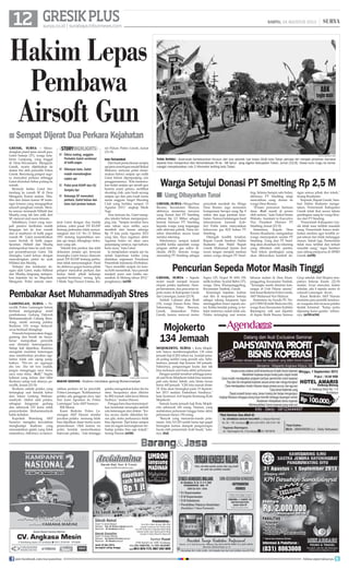 12 surya.co.id | surabaya.tribunnews.com
GRESIKPLUS SABTU, 24 AGUSTUS 2013 |
lamongan, surya - Pe-
nyidik Polres Lamongan belum
berhasil mengungkap motif
pembakaran Gedung Dakwah
Muhammadiyah Cabang Bron-
dong, meski seorang pelaku,
Rudiono (33) warga Sedayul-
awas berhasil ditangkap.
Pemuda berperawakan tinggi,
ganteng dan bersih itu benar-
benar merepotkan penyidik
saat dimintai keterangannya.
Setiap kali diperiksa, Rudiono
mengelak memberi keterangan
atau memberikan jawaban nge-
lantur tidak ada ujung pang-
kalnya. Wis-wis ojo ngganggu
aku wae. Aku tak turu (sudah,
jangan menganggu saya terus,
saya mau tidur, -Red),” begitu
kalimat yang keluar dari bibir
Rudiono setiap kali ditanya pe-
nyidik, Jumat (23/8).
Rudiono adalah pelaku yang
tertangkap saat hendak kabur
dari lokasi Gedung Muham-
madiyah. Akibat ulah pelaku,
sebagian bangunan gedung
dan sebanyak 233 kuris milik
persyarikatan Muhammadiyah
habis terbakar.
Kapolsek Brondong AKP
Sunaryo mengaku kewalahan
menghadapi Rudiono yang
menunjukkan gejala yang tidak
semestinya.Akhirnya, ia menye-
gresik, surya - Sepeda
motor masih menjadi incaran
empuk pelaku kejahatan. Ham-
pir bersamaan, dua pencurian se-
peda motor di Kabupaten Gresik
dan Lamongan, Jumat (23/8).
Adalah Lukman alias Rudi
(19), warga Dusun Kota, Desa
Sokaoneng, Pulau Bawean,
Gresik, diamankan Polres
Gresik, karena mencuri motor
Supra 125, Nopol W 6941 HX
milik korban, Syaiful Bahri (37),
warga Desa Klumpanggubug,
Kecamatan Tambak, Gresik.
Kronologis kejadian, korban
saat tiba di tempatnya bekerja
sebagai tukang bangunan lupa
meninggalkan kunci sepeda mo-
tor. Ketika hendak pulang, ia ter-
kejut motornya sudah tidak ada.
Pelaku tertangkap saat nonton
hiburan malam di Desa Klum-
panggubug, Kecamatan Tambak.
Tersangka masih dimintai kete-
rangan di Unit Pidana umum,
kata Kasat Reskrim Polres Gresik,
AKP Muhamad Nur Hidayat.
Sementara itu Suzuki FU No-
pol25450DJmilikMulyono(26),
warga Kuce Kecamatan Kalitidu
Bojonegoro, raib saat diparkir
di depan Butik Busana Santoso
Grup sebelah Alaf Ekspres tem-
patnya bekerja Kamis (22/8)
malam. Surya mencatat, dalam
sebulan, ada 8 sepeda motor di
wilayah Lamongan dicuri.
Kasat Reskrim AKP Hasran
meminta para pemilik kendara-
an waspada dari incaran pelaku
tindak kriminal. Kalau perlu
dipasang kunci ganda, imbau-
nya.	(st38/st36)
Hakim Lepas
Pembawa
Airsoft Gun
gresik, surya - Meno-
dongkan pistol jenis airsoft gun,
Gatot Sutarjo (37), warga kela-
hiran Lampung, yang tinggal
di Desa/Kecamatan Menganti,
Gresik, nyaris dijebloskan ke
dalam bui oleh penyidik Polres
Gresik. Beruntung pelapor sege-
ra mencabut perkara sehingga
Gatot diizinkan bebas pulang ke
rumah.
Bermula ketika Gatot ber-
tandang ke rumah SF di Desa
Menganti, Kamis malam. Tiba-
tiba dari dalam kamar SF terde-
ngar letusan yang mengagetkan
seluruh penghuni rumah. Mere-
ka semua, termasuk Hilfatil dan
Muafiq yang tak lain adik dari
SF, mencari asal suara letusan.
Sebaliknya, Gatot yang men-
jadi pemicu keributan malah
bergegas lari ke luar rumah
dan ia sembunyi di balik pagar
rumah SF. Gatot menimbulkan
suara berisik di balik pagar.
Spontan, Hilfatil dan Muafiq
melemparkan batu ke arah tem-
pat persembunyian Gatot. Tak
disangka, Gatot keluar dengan
menodongkan pistol ke arah
Hillatul dan Muafiq.
Terkejut dan ketakutan de-
ngan ulah Gatot, maka Hiflatul
dan Muafiq langsung melapor-
kan kejadian itu ke Mapolsek
Menganti. Polisi semula men-
jerat Gatot dengan dua tindak
pidana, yakni pasal 335 KUHP
tentang perbuatan tidak menye-
nangkan dan UU No 12 Tahun
1951 tentang kepemilikan sen-
jata api tanpa dilengkapi doku-
men yang sah.
Setelah kita periksa dan teliti
dokumen senjata api, ternyata
tersangka Gatot hanya diancam
pasal 335 KUHP tentang perbu-
atan tidak menyenangkan. Pasal
itu akhirnya gugur karena pihak
pelapor mencabut perkara dan
kedua belah pihak keluarga
sepakat berdamai, terang Iptu
I Made Yogi Pusura Utama, Ka-
nit Pidum Polres Gresik, Jumat
(23/8).
Izin Terlambat
Dari hasil pemeriksaan senjata
apijenisairsoftgunmodelBaikal
Makarov, ternyata polisi mene-
mukan bahwa senjata api milik
Gatot belum diperpanjang izin
penggunaannya. Kita menemu-
kan bukti senjata api airsoft gun
beserta enam peluru, sertifikat
shooting club, satu buah sarung
senjata api dan satu buah kartu
tanda anggota Target Shooting
Club yang berlaku sampai 13
Agustus 2013, ungkap Made
Yogi.
Atas temuan itu, Gatot meng-
aku teledor belum memperpan-
jang izin. Senjata tersebut baru
satu tahun saya miliki, saya
membeli dari teman seharga
Rp 15 Juta pada Agustus 2012
yang lalu. Saya ingatnya akhir
Agustus bulan ini akan saya
perpanjang izinnya, tapi keburu
kena razia, kata Gatot.
Ia menjelaskan senjata api itu
untuk keperluan lomba yang
diadakan organisasi Persatuan
Penembak Indonesia (Perbakin).
Saya memiliki senjata ini kare-
na hobi menembak. Saya pernah
menjadi juara saat lomba me-
nembak di Malang tahun 2012,
pungkasnya.	(st38)
surya/adrianus adhi
tuna rungu - Anak-anak berkebutuhan khusus dari dua sekolah luar biasa (SLB) kota Tuban percaya diri menjadi pimpinan karnaval
sepeda hias menyambut Hari Kemerdekaan RI ke - 68 tahun yang digelar Kabupaten Tuban, Jumat (23/8). Siswa tuna rungu itu berse-
mangat menyelesaikan rute 2 Kilometer keliling kota Tuban.
Pencurian Sepeda Motor Masih Tinggi
surya/hanif manshuri
Bakar GEdung - Rudiono membakar gedung Muhammadiyah
Pembakar Aset Muhammadiyah Stres
Sempat Dijerat Dua Perkara Kejahatan■
Dikira maling, anggota
Perbakin Gatot sembunyi
di balik pagar.
Dilempar batu, Gatot
malah menodongkan
sejata api
Polisi jerat KUHP dan UU
Senjata Api
Keluarga SF mencabut
perkara, Gatot bebas dan
lolos dari jeratan hukum.
■
■
■
■
storyhighlights
gresik,surya-WargaDesa
Roomo, Kecamatan Manyar,
akhirnya menerima tawaran
uang donasi dari PT Smelting
sebesar Rp 2,5 Miliar sebagai
bentuk bantuan PT Smelting
kepada warga yang terganggu
oleh aktivitas pabrik. Dana ter-
sebut diserahkan secara tunai
melalui rekening.
Sebelumnya sempat terjadi
konflik ketika sejumlah warga
pingsan akibat gas sulfur di-
oksida (SO2). Semula warga
menuding PT Smelting sebagai
penyebab musibah itu. Warga
Desa Roomo juga menuntut
kompensasi berupa uang Rp 8
miliar dan juga jaminan kese-
hatan. Namun belakangan hasil
laboratorium forensik (Lab-
for) Polda Jatim menyatakan
kebocoran gas SO2 bukan PT
Smelting.
Ditengah konflik tersebut,
Bupati Gresik Sambari Halim
Radianto dan Wakil Bupati
Gresik Muhamad Qosim ikut
turun tangan menjadi mediasi
antara warga dengan PT Smel-
ting. Selama hampir satu bulan,
akhirnya PT Smelting tetap
mencairkan uang donasi ke
warga Desa Roomo.
(Proses pencairan bantuan
dana -Red) masih di proses
oleh notaris, kata Dukut Imam
Widodo, Assistant to Executive
Vice President Director PT
Smelting, Jumat (23/8).
Sementara, Kepala Desa
Roomo Rusdianto, mengatakan
warga menyepakati usulan PT
Smelting. Uang dari PT Smel-
ting akan dicairkan ke rekening
yang dibentuk oleh panitia.
Soal teknis pembagian uang
akan dibicarakan kembali de-
ngan semua pihak dan tokoh,
terang Rusdianto.
Terpisah, Bupati Gresik, Sam-
bari Halim Radianto menga-
takan, Pemerintah Kabupaten
Gresik tidak ikut secara teknis
pembagian uang ke warga Roo-
mo dari PT Smeting.
Pemerintah Kabupaten Gre-
sik tidak mau terlibat masalah
uang. Pemerintah hanya mela-
kukan mediasi agar konflik ce-
pat selesai dan tidak melanggar
aturan. Sekali lagi, Pemerintah
tidak mau terlibat dan terkait
masalah uang, tegas Sambari
usai sidang paripurna di DPRD
Gresik.	(st38)
Warga Setujui Donasi PT Smelting Rp 2,5 M
Uang Dibayarkan Tunai■
rahkan perkara ini ke penyidik
PolresLamongan.Kelihatannya
pelaku ada gangguan jiwa, tapi
biar kami laporkan ke Polres
Lamongan kata AKP Sunaryo.
RSJ Menur
Kasat Reskrim Polres La-
mongan AKP Hasran menilai
jawaban pelaku memang tidak
bisa dijadikan dasar berita acara
pemeriksaan. Oleh karena itu
polisi hendak memeriksakan
kejiwaan pelaku. Ada tetangga
pelaku mengatakan kalau dia itu
stres. Secepatnya akan dikirim
ke RSJ (rumah sakit jiwa) Menur
Surbaya, tandas Hasran.
Petugasbarubisamenyimpul-
kan kesehatan tersangka setelah
ada keterangan dari dokter. Ka-
lau secara medis diketahui be-
nar gila, tentu perkaranya tidak
bisa diproses. Tapi kalau sampai
saat ini segala kemungkinan ter-
hadap pelaku bisa saja terjadi,
terang Hasran.	(st36)
Mojokerto
134 Jemaah
mojokerto, surya - Kota Mojok-
erto hanya memberangkatkan 134 calon
jemaah haji (CJH) tahun ini. Jumlah jema-
ah paling sedikit yang pernah ada. Sebe-
lumnya, jemaah haji kisaran 160 jemaah.
Faktornya, pengurangan kuota dan tak
bisa melunasi saat batas akhir pelunasan.
Dengan jumlah tersebut sehingga jema-
ah asal Kota Mojokerto tidak bisa menem-
pati satu kloter. Sebab, satu kloter harus
berisi 445 jemaah. CJH kita masuk kloter
18. Kita akan berangkat pada 19 Septem-
ber 2013 melalui Embarkasi Surabaya,
kata Syamsuri Arif kepala Kemenag Kota
Mojokerto
Semula kuota jemaah haji Kota Mojok-
erto sebanyak 160 orang. Namun, yang
melakukan pelunasan hingga batas akhir
pelunasan hanya 150 orang.
Banyak yang menunda-nunda pelu-
nasan. Ada 14 CJH sudah lunas tapi gagal
berangkat karena dampak pengurangan
kuota oleh pemerintah Arab Saudi, kata-
nya.	(fai)
join facebook.com/suryaonline follow @portalsurya
 