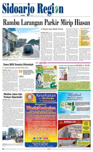 Sidoarjo Region
SIDOARJO, SURYA - Dana Bantuan
Operasional Sekolah (BOS) yang diberikan
kepada sekolah swasta akan ditambah.
Tambahan BOS untuk sekolah swasta itu
telah disediakan dalam Kebijakan Umum
Anggaran Prioritas Plafon Anggaran Se-
mentara (KUA-PPAS) sebesar Rp 12 miliar.
Anggaran sebesar itu akan digunakan
untuk siswa SMP swasta di Sidoarjo. Sela-
ma ini dana BOS antara siswa SMP swasta
dan negeri besarannya berbeda, ujar Ke-
tua Komisi D DPRD Sidoarjo H Mahmud
SE, Jumat (23/8).
Menurutnya, banyak keluhan dari sekolah
swasta akibat dana BOS yang diterima tidak
sama dengan sekolah negeri. Untuk meng-
antisipasi ketimpangan yang ada, Komisi D
mengusulkan agar dana BOS antara sekolah
swasta dengan negeri disamakan.
Saat pembahasan KUA-PPAS mayoritas
fraksi menyetujui tambahan anggaran untuk
BOS sekolah swasta. Bos sendiri ada yang
dari pusat dan daerah, jelas politisi PAN.
Besaran BOS yang diterima siswa SMP
negeri nilainya sebesar Rp 37.500/siswa.
Namun dana BOS yang diterima oleh sis-
wa SMP swasta hanya Rp 15.000/siswa.
Anggota Komisi D llainnya, Hadi Subi-
yanto menambahkan, sudah seharusnya
dana BOS sekolah swasta dan negeri tidak
dibedakan. Namun kali ini nilai Bos swasta
ada kenaikan dari Rp 15.000 menjadi Rp
17.500/siswa.
Perlakuan seharusnya sama tapi kok
masih ada perbedaan, tandasnya.(mif)
Rambu Larangan Parkir Mirip Hiasan
SIDOARJO, SURYA - Banyak-
nya rumah makan yang berjajar
di sepanjang Jl Pahlawan dan
sering menyulut kemacetan,
membuat Dinas Perhubungan
(Dishub) dan Polres Sidoarjo
gerah. Oleh karenanya, di depan
rumah makan dekat GOR Sido-
arjo dipasang rambu larangan
parkir, Jumat (23/8).
Pemasangan rambu itu un-
tuk meminimalisasi kemacetan
yang terjadi pada siang dan
malam hari. Pasalnya, di lokasi
itu banyak penikmat kuliner
yang memarkir mobil di depan
rumah makan.
Mobil yang di parkir itu me-
makan satu lajur jalan, padahal
lajur yang ada cuma dua lajur.
Akibatnya arus kendaraan dari
arah timur ke barat mengalami
kemacetan.
Kemacetan sangat terlihat
pada Sabtu malam, karena ba-
nyak penikmat kuliner makan
dengan keluarganya. Terlebih
lagi, trotoar jalan yang fungsinya
untuk pejalan kaki tidak bisa di-
pakai karena juga dipakai parkir
mobil. Kebanyakan rumah ma-
kan yang berjajar di sepanjang Jl
Pahlawan tidak memiliki lahan
parkir.
Berdasarkan pengamatan di
lapangan, setelah pemasangan
pada pagi hari mobil masih
banyak parkir. Di rambu itu
tertulis dilarang parkir 15 meter
ke arah timur dan 15 meter ke
arah barat. Namun siang kema-
rin, jukir yang menjaga terkesan
tak menghiraukan. Bahkan ada
mobil parkir hanya 2 meter dari
tulisan larangan parkir.
Kalau memasang larangan
rambu parkir jangan hanya
dipasang kemudian ditinggal
begitu saja, tutur Rouf warga
Kemiri yang tengah makan di
salah satu rumah makan di Jl
Pahlawan.
Jika dibiarkan tanpa ada sosia-
lisasi dan penjagaan dari Dishub
dan Polres Sidoarjo ibarat papan
pengumuman saja. Karena sete-
lah dipasang kemudian diting-
gal begitu saja. Kepala Dinas
Perhubungan (Kadishub) HM
Husni Thamrin, menjelaskan
pemasangan rambu larangan
parkir sudah lama diwacanakan
tapi baru terealisasi. Sejak dulu
sudah kami evaluasi ternyata
makin hari kemacetan makin
bertambah sehingga harus ada
penataan dan penanganan,
tuturnya.
Terkait banyaknya mobil yang
masih parkir di depan rumah
makan, pemasangan yang dila-
kukan itu masih sebagai bentuk
sosialisasi kepada masyarakat.
Dishub akan menempatkan
anggotanya baik siang dan ma-
lam untuk menyosialisasikan-
nya. Karena dalam sosialisasi
itu tidak bisa serta merta harus
dilakukan.
Kalau Rabu depan ada mobil
yang masih parkir disitu akan
langsung ditindak oleh pihak
kepolisian. Karena disitu sudah
ada rambu larangan parkir,
jelasnya.
Sementara itu, anggota Komi-
si C DPRD Sidoarjo HM Zainul
Lutfi menjelaskan, kebijakan
yang dilakukan Dishub sangat
tepat. Pasalnya, langkah yang
dilakukanituuntukkepentingan
umum agar jalan yang ada tidak
macet. Namun dalam kebijakan
itu harus disertai tindakan. Tan-
pa ada tindakan tegas hasilnya
percuma, ungkapnya.
Politisi PAN mencontohkan,
pemasangan rambu larang-
an parkir di Jl Teuku Umar ti-
dak berfungsi sama sekali. Di
situ justru dipakai ajang parkir
orang ke toko atau ke warung
sehingga menyulut kemacetan
jalan. (mif)
SURYA/ANAS MIFTAKUDIN
NEKAT PARKIR - Rambu larangan parkir di Jl Pahlawan yang baru dipasang pagi dan siang harinya sudah
banyak kendaraan yang parkir, Jumat (23/8).
Dana BOS Swasta Ditambah
Masih Ada Mobil Parkir■ Untuk mengurangi
kemacetan di Jl Pahlawan,
Dishub Sidoarjo telah
memasang rambu
larangan parkir
Kemacetan itu dipicu
oleh banyaknya mobil
pengunjung rumah makan
yang dipakrkir di pinggir
jalan
Maklum, sebagian
besar rumah makan di Jl
Pahlawan tidak memiliki
tempat parkir sendiri
■
■
■
STORYHIGHLIGHTS
Median Jalan dan
Trotoar Diperbaiki
SIDOARJO, SURYA - Median jalan dan trotoar di bebe-
rapa akses jalan di Sidoarjo diperbaiki oleh PU Bina Marga
karena sudah banyak yang rusak.Perbaikan yang dilaku-
kan sejak sebulan lalu itu untuk membatasi jalan dengan
trotoar. Pasalnya, kondisi median jalan sudah banyak yang
pecah akibat ditabrak mobil atau terkena ban mobil.
Sekalian pengerjaan trotoar median jalan sekalian
diperbaiki, tutur Kepala Dinas PU Bina Marga, Ir Sigit
Setyawan, Jumat (23/8).
Menurutnya, pembangunan trotoar dan median jalan
dilakukan secara bertahap. Artinya, pembangunan yang
dilakukan secara bergantian. Sekarang ini yang dibangun
di Jl Jenggolo, Jl KH Mukmin, Jl Diponegoro. Sebelumnya
di Jl Husni Thamrin dan Gajah Mada, jelasnya.
Sementara itu, anggota Komisi C DPRD Sidoarjo, Juana
Sari mengungkapkan pembangunan trotoar dan median
jalan sudah saatnya dibangun. Pasalnya, kondisi trotoar
sudah banyak yang rusak atau kondisinya sudah pecah-
pecah. Trotoar dari paving stones sudah saatnya diganti
karena sudah kelihatan kotor dan kondisinya sudah ba-
nyak yang bergelombang, terangnya.
Ketua Fraksi Partai Demokrat ini menginginkan dalam
membangun trotoar tidak hanya sekadar membangun
saja. Namun di trotoar itu harus diberi warna supaya tidak
terkesan kosong. Misalnya, di bagian tengah ada mainan
seperti bundaran atau kembang. Kalau bisa di setiap tro-
toar memiliki tema. Entah itu pemandangan atau bunga,
terangnya. (mif)
SURYA/ANAS MIFTAKUDIN
DIPERBAIKI - Median dan trotoar di Jl Pangeran Diponegoro
dan Jl KH Mukmin dibenahi oleh PU Bina Marga, Jumat
(23/8).
surabaya.tribunnews.com surya.co.id
HALAMAN 16 | | SABTU, 24 AGUSTUS 2013
Selama ini dana Bantuan
Operasional Sekolah antara
siswa SMP swasta dan negeri
besarannya berbeda.
H MAHMUD SE
KETUA KOMISI D
Sudah Disiapkan di KUA-PPAS 2014■
join facebook.com/suryaonline follow @portalsurya
 