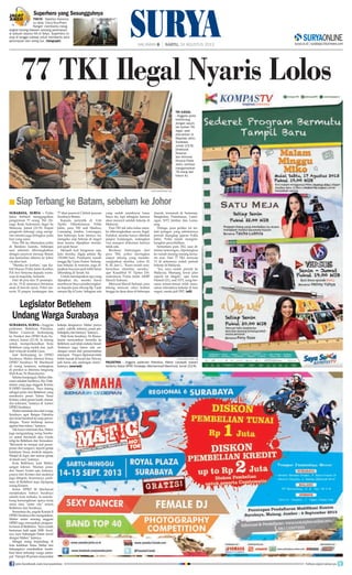 surabaya, surya - Polda
Jatim berhasil menggagalkan
pengiriman 77 orang TKI (Te-
naga Kerja Indonesia) ilegal ke
Malaysia, Jumat (23/8). Empat
pengerah (tekong) yang mengi-
rim mereka juga diringkus pada
hari yang sama.
Para TKI itu ditemukan polisi
di Bandara Juanda, beberapa
saat sebelum diberangkatkan
dengan pesawat menuju Batam
dan kemudian dikirim ke Johor
via jalur laut.
Mereka ini korban, ujar Ka-
bid Humas Polda Jatim Kombes
Pol Awi Setiyono kepada warta-
wan di mapolda, kemarin.
Dari 44 pria dan 33 perempu-
an itu, 19 di antaranya berstatus
anak di bawah umur. Polisi me-
nyita 33 paspor kunjungan dan
77 tiket pesawat Citilink jurusan
Surabaya-Batam.
Kepada penyidik di Unit
Tipiter Ditreskrimsus Polda
Jatim, para TKI asal Madura,
Lumajang, Jember, Lamongan,
dan beberapa kota lainnya ini,
mengaku siap bekerja di negeri
jiran karena dijanjikan menda-
pat upah besar.
Menjadi kuli bangunan saja,
kata mereka, digaji sekitar Rp
150.000/hari. Pembantu rumah
tangga Rp 3 juta/bulan. Sedang-
kan bekerja di restoran, juga di-
janjikan bayaran jauh lebih besar
dibanding di Tanah Air.
Untuk mendapatkan apa yang
dijanjikan itu, mereka harus
membayar biaya pemberangkat-
an kepada para tekong Rp 3 juta
sampai Rp 4,5 juta. Sebagian ada
yang sudah membayar lunas
biaya itu, tapi sebagian lainnya
akan mencicil setelah bekerja di
Malaysia.
Para TKI tak tahu kalau mere-
ka diberangkatkan secara ilegal.
Padahal, mereka hanya dibekali
paspor kunjungan, sedangkan
visa maupun dokumen lainnya
tidak ada.
Berdasar keterangan dari
para TKI, polisi meringkus
empat tekong yang membe-
rangkatkan mereka, yakni H,
R, M, dan L. Kami masih sem-
bunyikan identitas mereka,
ujar Kasubbid IV Tipiter Dit-
reskrimsus Polda Jatim AKBP
Maruli Siahaan.
Menurut Maruli Siahaan, para
tekong mencari calon korban
hingga ke desa-desa di beberapa
77 TKI Ilegal Nyaris Lolos
Siap Terbang ke Batam, sebelum ke Johor■
TKI ILEGAL
- Anggota polisi
berbincang
dengan sejum-
lah korban TKI
ilegal, saat
diamankan di
Mapolda Jatim,
Surabaya,
Jumat (23/8).
Direktorat
Reserse
dan Kriminal
Khusus Polda
Jatim, berhasil
mengamankan
78 orang dari
kasus itu.
Legislator Betlehem
Undang Warga Surabaya
surabaya, surya -Anggota
parlemen Betlehem, Palestina,
Maher Canawati berkunjung
ke Pemkot dan DPRD Kota Su-
rabaya, Jumat (23/8). Ia datang
untuk memperkenalkan Kota
Betlehem yang molek dan jauh
dari wilayah konflik Gaza.
Saat berkunjung ke DPRD
Surabaya, Maher ditemui Ketua
DPRD Surabaya M Machmud
di ruang kerjanya, sedangkan
di pemkot ia diterima langsung
Wali Kota Tri Rismaharini.
Selama kunjungan, Maher dite-
mani sahabat karibnya, Rio Patti-
selano yang juga anggota Komisi
B DPRD Surabaya. Saya datang
sebagai putra dari Betlehem yang
membawa pesan Tuhan Yesus
Kristur, yakni pesan kasih, damai,
dan toleransi, katanya di kantor
DPRD Surabaya.
Mahermemintadoadariwarga
Surabaya agar Bangsa Palestina
dan Israel kembali ke meja perun-
dingan. Kami berharap semua
agama bisa rukun, katanya.
Takhanyamemintadoa,Maher
juga mengundang wong Surobo-
yo untuk berziarah atau wisata
religi ke Betlehem dan Yerusalem.
Berziarah ke tempat asal pesan-
pesan dari surgawi, seperti gereja
kelahiran Yesus, tembok ratapan,
Masjid al-Aqso dan semua gereja
di tanah suci, katanya.
Kota Betlehem, kata Maher,
sangat toleran. Mantan presi-
den Yasser Arafat saja, katanya,
punya istri Kristen dan anaknya
juga dibaptis. Karenanya, parle-
men di Betlehem juga dipegang
orang Kristen.
Ketua DPRD M Machmud
menjelaskan bahwa Surabaya
adalah kota terbuka. Ia mendu-
kung kemungkinan upaya kerja
sama atau sister city antara
Betlehem dan Surabaya.
Sementara itu, angota Komisi B
DPRD Surabaya Rio mengatakan,
Maher selain seorang anggota
DPRD juga merupakan pengusa-
ha besar di Betlehem. Saya sudah
berteman baik sejak 2008. Awal-
nya saya hubungan bisnis travel
dengan Maher, katanya.
Sebagai orang terpandang di
kota kelahiran Yesus, Maher dan
keluarganya memberikan kontri-
busi besar terhadap warga setem-
pat.Hampir80persenmasyarakat
HALAMAN  | SABTU, 24 AGUSTUS 2013
Superhero yang Sesungguhnya
tokyo - Tadahiro Kanema-
su alias ‘Carry-Your-Pram-
Ranger’ membantu meng-
angkat barang bawaan seorang perempuan
di sebuah stasiun KA di Tokyo. Superhero ini
siap di tangga subway untuk membantu para
perempuan dan orang tua. (telegraph)
bekerja dengannya. Maher punya
usaha pabrik, restoran, pusat per-
belanjaan,danlainnya,katanya.
Wali Kota Surabaya Tri Risma-
harini menyatakan bersedia ke
Betlehem asal tidak melalui Israel.
Tentunya juga harus ada un-
dangan resmi dari pemerintahan
setempat. Paspor diplomat tidak
boleh masuk di Israel dan Taiwan,
jadi harus ada undangan resmi,
katanya. (aru/ant)
daerah, termasuk di Sumenep,
Bangkalan, Pamekasan, Lamo-
ngan, NTT, Jember, dan Luma-
jang.
Diduga, para pelaku ini ter-
kait jaringan yang sebelumnya
pernah diungkap jajaran Polda
Jatim. Polisi masih mengem-
bangkan penyelidikan.
Sementara para TKI, usai di-
mintai keterangan, dipulangkan
ke rumah masing-masing kema-
rin sore. Dari 77 TKI, ternyata
15 di antaranya sudah pernah
bekerja di Malaysia.
Iya, saya sudah pernah ke
Malaysia. Memang lewat jalur
seperti ini (ilegal), ujar Arini
Hastuti (21), asal NTT, yang ber-
sama teman-teman telah mera-
sakan nikmatnya bekerja di luar
negeri, meski jadi PRT. (ufi)
SURYA/AHMAD ZAIMUL HAQ
PALESTINA - Anggota parlemen Palestina, Maher Canawati (kanan)
bertemu Ketua DPRD Surabaya, Mochammad Machmud, Jumat (23/8).
SURYA/AHMADZAIMUL HAQ
join facebook.com/suryaonline follow @portalsurya
 