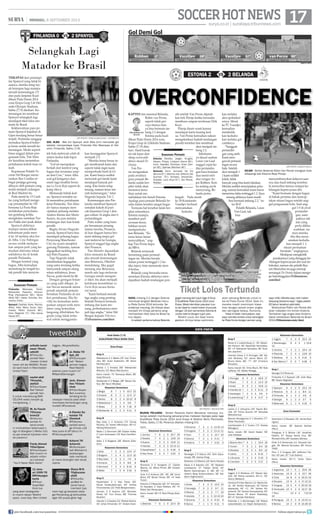 17surya.co.id | surabaya.tribunnews.com
SOCCERHOTNEWS| MINGGU, 8 SEPTEMBER 2013 MINGGU, 8 SEPTEMBER 2013 18
KAPTEN tim nasional Belanda,
Robin van Persie,
seperti tidak per-
caya timnya han-
ya bisa bermain im-
bang 2 2 dengan
Estonia pada kual-
ikasi Piala Dunia 2014 zona
Eropa Grup di Lilleküla Stadium,
Sabtu (7/9) dini-
hari. Hasil buruk
ini tak lepas dari
sikap overcon-
dence skuad De
Oranje.
Van Per-
sie mengatakan
pada awalnya
para pemain Be-
landa sudah ber-
pikir tidak akan
menemui kesu-
litan untuk me-
naklukkan tim lemah Estonia.
Apalagi para pemain Belanda be-
rada dalam kondisi sangat bugar.
Ternyata hal tersebut tidak ber-
jalan semestinya.
Estonia mampu
memberi perl-
awanan keras,
bahkan nyaris
mempermalu-
kan Belanda. “Es-
tonia benar benar
menyulitkan,” ung-
kap Van Persie kepa-
da SBS 6.
Belanda termasuk
beruntung pada pertand-
ingan ini. Mereka berada
dalam posisi tertinggal 1 2 ke-
tika injury time memasuki men-
it kedua.
Belanda yang berusaha terus
menekan Estonia akhirnya men-
dapatkan hadiah tendangan pen-
alti setelah Van Persie dijatuh-
kan bek Piiroja ketika berusaha
memburu umpan terobosan Dirk
Kuyt.
Piiroja diusir wasit karena
mendapat kartu kuning ked-
ua. Van Persie kemudian sukses
mengeksekusi hadiah tendangan
penalti tersebut dan membuat
skor menjadi im-
bang 2 2.
Sebelumn-
ya skuad asuhan
Louis van Gaal
unggul cepat ke-
tika pertandin-
gan baru berjalan
dua menit mel-
alui winger Ar-
jen Robben. Keti-
ka sedang asyik
menyerang, Be-
landa justru
lengah. Pada menit
ke 18 Konstantin
Vassiljev berhasil
menyamakan
kedudu-
kan melalui
aksi spektakul-
ernya. Menit
ke 57, Vassiljev
kemudian
membalik-
kan kedudu-
kan melalui gol
cantiknya.
“Sungguh
pertandin-
gan yang aneh.
Kami men-
gawali pertand-
ingan secara
baik. Setelah
skor menjadi 1
1 kami sedikit
kalah, tidak
banyak yang bisa kami lakukan.
Mereka sedikit menciptakan pelu-
ang, namun kemudian kami harus
menerima fakta tertinggal 1 2. Saya
senang akhirnya kami masih
bisa bermain imbang 2 2,” tu-
tur RvP.
Pelatih Belanda, Louis
Van Gaal, tak
bisa
menyembunyikan kekecewaan-
nya atas hasil imbang tersebut.
Ia menyebut timnya sempat ke-
hilangan kepercayaan diri.
“Kami bermain dengan bagus
di babak pertama dan mencip-
takan situasi bagus setelah ung-
gul penguasaan bola. Saat ung-
gul 1 0 di awal
pertandin-
gan, nam-
paknya tak
ada yang
perlu dikha-
watirkan. na-
mun mereka
tiba tiba meny-
amakan kedudu-
kan menjadi 1 1,
situasi permainan
berubah,” ungkapnya.
Meskipun mengkritik
pasukannya yang dianggap ke-
hilangan kepercayaan diri usai ke-
bobolan, namun eks pelatih Bay-
ern Murnchen ini juga memuji
semangat De Oranje dalam menge-
jar ketertinggalan.(Tribunnews.
com/deo)
TERLEPAS dari penampi-
lan Spanyol yang tidak bi-
asanya, mereka tetap lay-
ak bernapas lega mampu
meraih kemenangan 2 0
atas pada lanjutan Kual-
ikasi Piala Dunia 2014
zona Eropa Grup I di Hel-
sinki Olympic Stadium,
Sabtu (7/9) dinihari. Ke-
menangan ini membuat
Spanyol selangkah lagi
mendapat tiket lolos oto-
matis ke Brasil.
Kekhawatiran para pe-
main Spanyol kejadian di
Gijon terulang benar benar
terjadi. Finlandia sanggup
memaksa Spanyol beker-
ja keras untuk meraih ke-
menangan. Meski seperti
biasa unggul dalam pen-
guasaan bola, Tim Mata-
dor kesulitan menembus
pertahanan kokoh tuan ru-
mah.
Keputusan Pelatih Vi-
cente Del Bosque menu-
runkan Iker Casillas se-
bagai penjaga gawang
dibayar oleh pemain yang
mulai menjadi cadangan
di Real Madrid itu.
Pada menit ke 13 Casil-
las yang berhasil menge-
cap penampilan ke 150
bersama La Furia Roja
melakukan penyelama-
tan gemilang ketika
menghalau sontekan Tee-
mu Pukki dari jarak dekat.
Spanyol akhirnya
mampu memecahkan
kebuntuan pada men-
it ke 18 melalui aksi Jor-
di Alba. Cesc Fabregas
secara cerdik melepas-
kan umpan jauh yang ke-
mudian diterima rekan
seklubnya itu di kotak
penalti Finlandia.
Dengan kontrol yang
bagus, Alba kemudian
memotong ke tengah ko-
tak penalti lalu menyon-
tek bola melewati celah di
antara kedua kaki kiper
Finlandia.
“Gol ini merupakan
berkah dari kontrol yang
bagus dan terutama ump-
an dari Cesc,” tutur Alba
soal gol ketiganya dari
enam laga terakhir bersa-
ma La Furia Roja seperti di-
kutip Marca.
Memasuki babak ked-
ua, Spanyol semakin su-
lit menembus pertahanan
ketat Finlandia. Tim Mata-
dor hanya mampu men-
ciptakan peluang melalui
Andres Iniesta dan Mario
Suarez, itu pun melalui
tendangan dari luar kotak
penalti.
Begitu Alvaro Negredo
masuk, Spanyol baru bisa
mendapat peluang bagus.
Penyerang Manchester
City itu nyaris menjebol
gawang Finlandia, namun
digagalkan tackling kru-
sial Petri Pasanen.
Tapi Negredo tidak
membiarkan kegagalan
yang sama terulang ketika
menyontek umpan silang
rekan seklubnya, Jesus
Navas, pada menit ke 86.
Dengan giringan bolan-
ya yang sulit dikejar, Je-
sus Navas menarik atensi
penuh sejumlah pemain
bertahan Finlandia di sisi
kiri pertahanan. Eks Se-
villa itu kemudian mele-
paskan umpan tarik men-
datar yang kemudian
langsung dibelokkan Ne-
gredo yang tidak terka-
wal untuk mengganda-
kan keunggulan Spanyol
menjadi 2 0.
“Mereka benar benar in-
gin membunuh kami dan
seperti tidak ingin kami
memperbaiki hasil di Gi-
jon. Kami hanya sedikit
mencetak gol meski kami
mendapat banyak pel-
uang. Kita harus tetap
tenang, namun terus me-
raih kemenangan,” tutur
Negredo kepada Tele 5.
Kemenangan atas Fin-
landia membuat Spanyol
semakin kokoh di pun-
cak klasemen Grup I den-
gan raihan 14 angka dari 6
pertandingan.
Pada waktu yang ham-
pir bersamaan pesaing
utama mereka, Perancis,
di luar dugaan hanya ber-
main imbang tanpa gol
saat melawat ke Georgia.
Spanyol unggul tiga angka
dari Perancis.
Tim Matador dipastikan
lolos otomatis ke Brasil
jika meraih kemenangan
atas Belarusia, Oktober
mendatang. Jika gagal
menang atas Belarusia,
masih ada laga melawan
Georgia untuk mengun-
ci tiket. Ini akan menjadi
kelolosan kesembilan La
Furia Roja secara bertu-
rut turut.
“Kami berhasil meraih
tiga angka yang penting.
Setelah Perancis bermain
imbang dan kami me-
nang, perbedaannya men-
jadi tiga angka,” tutur Del
Bosque kepada Telecinco.
(Tribunnews.com/deo)
Susunan Pemain
Estonia: Pareiko; Jaager, Kruglov,
Klavan, Piiroja; Lindpere (Kams 85’),
Vunk, Vassiljev, Dmitrijev; Anier (Zen-
jov 56’), Ojamaa (Reintam 90’)
Belanda: Vorm; Janmaat, De Vrij
(Bruma 67’), Martins Indi, Willems (De
Guzman 75’); Schaars, Strootman,
Sneijder, Lens (Kuyt 67’), Van Persie,
Robben
Susunan Pemain
Finlandia: Maenpaa, Toivio,
Moisander, Pasanen, Arkivuo,
Ring (Hamalainen 69’), Tainio
(Riski 69’), Halsti, Schuller, Ere-
menko, Pukki.
Spanyol: Casillas; Koke, Ramos,
Albiol, Alba; Mario Surez, Xavi,
Iniesta; Pedro (Cazorla 80’),
Cesc (Negredo 71’), Villa (Jesus
Navas 55’)
DATA FAKTA
Hasil Sabtu (7/9)
KUALIFIKASI PIALA DUNIA 2014
Zona Eropa
Grup A
Makedonia 2 1 Wales (20’ Ivan Tricko-
vski, 80’ Jovan Kostovski; 39’ Aaron
Ramsey-pen)
Serbia 1 1 Kroasia (66’ Aleksandar
Mitrovic; 53’ Mario Mandzukic)
Kartu merah: 75’ Nemanja Matic; 80’
Josip Simunic
Skotlandia 0 2 Belgia (38’ Steven De-
four, 89’ Kevin Mirallas)
Klasemen Sementara
1 Belgia 8 7 1 0 15-2 22
2 Kroasia 8 5 2 1 11-5 17
3 Serbia 8 2 2 4 10-10 8
4 Makedonia 7 2 1 4 5-8 7
5 Wales 7 2 0 5 7-16 6
6 Skotlandia 8 1 2 5 4-11 5
Grup B
Rep Ceko 1 2 Armenia (70’ Tomas
Rosicky; 31’ Karlen Mkrtchyan, 90’+2’
Gevorg Ghazaryan)
Malta 1 2 Denmark (38’ Clayton Failla;
2’ Leon Andreasen, 53’ Ryan Camilleri-
bd)
Italia 1 0 Bulgaria (38’ Alberto Gilar-
dino)
Klasemen Sementara
1 Italia 7 5 2 0 13-4 17
2 Bulgaria 7 2 4 1 11-5 10
3 Rep Ceko 7 2 3 2 7-6 9
4 Armenia 7 3 0 4 8-9 9
5 Denmark 7 2 3 2 8-10 9
6 Malta 7 1 0 6 3-16 3
Grup C
Kazakhstan 2 1 Kep Faroe (50’
Kairat Nurdauletov-pen, 63’ Andrey
Finonchenko; 23’ Fródi Benjaminsen)
Jerman 3 0 Austria (33’ Miroslav
Klose, 51’ Toni Kroos, 88’ Thomas
Mueller)
Irlandia 1 2 Swedia (21’ Robbie Keane;
33’ Johan Elmander, 57’ Anders Sven-
sson)
Klasemen Sementara
1 Jerman 7 6 1 0 25-7 19
2 Swedia 7 4 2 1 13-8 14
3 Austria 7 3 2 2 15-8 11
4 Irlandia 7 3 2 2 13-12 11
5 Kazakhstan7 1 1 5 4-16 4
6 Kep Faroe 7 0 0 7 3-22 0
Grup D
Romania 3 0 Hungaria (2’ Ciprian
Marica, 31’ Mihai Pintilii, 88’ Cristian
Tanase)
Turki 5 0 Andorra (35’, 39’, 68’ Umut
Bulut, 63’ Burak Yilmaz, 90’ +4’ Arda
Turan)
Estonia 2 2 Belanda (18’, 57’ Konstan-
tin Vassiljev; 2’ Arjen Robben, 90’ +4’
Robin Van Persie-pen)
Kartu merah: 90’+3’ Raio Piiroja (Esto-
nia)
Klasemen Sementara
1 Belanda 7 6 1 0 22-4 19
2 Romania 7 4 1 2 13-10 13
3 Hungaria 7 3 2 2 13-11 11
4 Turki 7 3 1 3 12-7 10
5 Estonia 7 2 1 4 5-11 7
6 Andorra 7 0 0 7 0-22 0
Grup E
Norwegia 2 0 Siprus (43’ Tarik Elyou-
noussi, 66’ Joshua King)
Slovenia 1 0 Albania (19’ Kevin Kampl)
Swiss 4 4 Islandia (15’, 30’ Stephan
Lichtsteiner, 27’ Fabian Schär, 54’
Blerim Dzemaili-pen; 3’, 68’, 90’ +1’
Johann Berg Gudmundsson, 56’ Kol-
beinn Sigthorsson)
Klasemen Sementara
1 Swiss 7 4 3 0 12-5 15
2 Norwegia 7 3 2 2 9-7 11
3 Albania 7 3 1 3 7-7 10
4 Islandia 7 3 1 3 12-13 10
5 Slovenia 7 3 0 4 9-10 9
6 Siprus 7 1 1 5 4-11 4
Grup F
Rusia 4 1 Luksemburg (1’, 35’ Alexan-
der Kokorin, 60’ Alexander Kerzhakov,
90’ +3’ Aleksandr Samedov; 90’ Aure-
lien Joachim)
Irlandia Utara 2 4 Portugal (36’ Ga-
reth McAuley, 52’ Jamie Ward; 21’
Bruno Alves, 68’, 77’, 83’ Cristiano
Ronaldo)
Kartu merah: 61’ Chris Brunt, 80’ Kyle
Lafferty; 43’ Hélder Postiga
Klasemen Sementara
1 Portugal 8 5 2 1 16-8 17
2 Rusia 7 5 0 2 12-3 15
3 Israel 6 3 2 1 15-8 11
4 Irlandia Utr 7 1 3 3 6-11 6
5 Azerbaijan 7 0 4 3 3-9 4
6 Luksemburg 7 0 3 4 4-17 3
Grup G
Latvia 2 1 Lithuania (20’ Nauris Bul-
vitis, 42’ Arturs Zjuznis; 44’ Deivydas
Matulevicius)
Bosnia Herzegovina 0 1 Slovakia (77’
Viktor Pecovsky)
Liechtenstein 0 1 Yunani (72’ Kostas
Mitroglou)
Kartu merah: 66’ David Hasler; 59’
Jose Holebas
Klasemen Sementara
1 Bosnia Herz 7 5 1 1 23-4 16
2 Yunani 7 5 1 1 8-4 16
3 Slovakia 7 3 3 1 8-5 12
4 Latvia 7 2 1 4 8-15 7
5 Lithuania 7 1 2 4 5-10 5
6 L’tenstein 7 0 2 5 3-17 2
Grup H
Inggris 4 0 Moldova (12’ Steven Ger-
rard, 26’ Rickie Lambert, 45’+1’, 50’
Danny Welbeck)
Ukraina 9 0 San Marino (11’ Marko De-
vic, 26’ Yevhen Seleznyov, 32’ Edmar
Aparesida, 45’ +1’, 54’ Yevhen Kh-
acheridi, 50’ Yevhen Konoplyanka, 63’
Roman Bezus, 74’ Artem Fedetskyy,
90’+4’ Yaroslav Rakitskiy)
Polandia 1 1 Montenegro (16’ Robert
Lewandowski; 11’ Dejan Damjanovic)
Klasemen Sementara
1 Inggris 7 4 3 0 25-3 15
2 Montenegro 8 4 3 1 15-8
15
3 Ukraina 7 4 2 1 19-4 14
4 Polandia 7 2 4 1 13-8 10
5 Moldova 8 1 2 5 4-15 5
6 San Marino 7 0 0 7 0-38 0
Grup I
Georgia 0 0 Perancis
Finlandia 0 2 Spanyol (18’ Jordi Alba,
86’ Alvaro Negredo)
Klasemen Sementara
1 Spanyol 6 4 2 0 10-2 14
2 Perancis 6 3 2 1 8-4 11
3 Finlandia 6 1 3 2 4-6 6
4 Georgia 6 1 2 3 3-7 5
5 Belarusia 6 1 1 4 4-10 4
Zona Conmebol
Kolombia 1 0 Ekuador (31’ James Rod-
riguez)
Kartu merah: 28’ Gabriel Achilier
(Peru)
Paraguay 4 0 Bolivia (16’ Jonathan
Fabbro, 47’ Roque Santa Cruz, 80’
Richard Ortiz, 84’ Gustavo Gómez)
Chile 3 0 Venezuela (11’ Eduardo Var-
gas, 30’ Marcos Gonzalez, 85’ Arturo
Vidal)
Peru 1 2 Uruguay (84’ Jefferson Far-
fan; 43’-pen, 67’ Luis Suárez)
Kartu merah: 45’+1’ Victor Yotun
(Peru)
Klasemen Sementara
1 Argentina 13 7 5 1 25-9 26
2 Kolombia 13 8 2 3 22-7 26
3 Chile 14 8 0 6 24-21 24
4 Ekuador 13 6 3 4 17-13 21
5 Uruguay 13 5 4 4 20-22 19
6 Venezuela 14 4 4 6 10-17 16
7 Peru 13 4 2 713-19
14
8 Paraguay 13 3 2 8 13-23 11
9 Bolivia 14 2 4 8 15-28 10
Selangkah Lagi
Matador ke Brasil
FINLANDIA 0 2 SPANYOLVS
ESTONIA 2 2 BELANDAVS
Tiket Lolos Tertunda
HASIL imbang 2-2 dengan Estonia
membuat langkah Belanda menu-
ju Piala Dunia 2014 tertunda. Se-
andainya menang, De Oranje akan
menjadi tim Eropa pertama yang
memastikan tiket lolos ke Brasil ta-
hun depan.
Ini adalah pertama kalinya Belanda
gagal menang dari tujuh laga di Grup
D Kualikasi Piala Dunia 2014 zona
Eropa. Meski demikian pasukan Lou-
is van Gaal itu masih kokoh di puncak
dengan 19 poin sementara Estonia di
urutan kelima dengan tujuh poin.
Pelatih Louis van Gaal mene-
gaskan dirinya tetap optimistis
akan peluang Belanda untuk lo-
los ke Piala Dunia 2014. Saat ini,
mereka masih memimpin klase-
men dengan selisih enam angka
dari peringkat kedua, Rumania.
“Hasil ini tidak memuaskan, tapi
saya memiliki ambisi untuk berangkat
ke Piala Dunia dengan pemain yang
saya miliki. Mereka siap mati matian
berjuang bersama saya,” tegas pelatih
62 tahun tersebut optimistis.
Selanjutnya Robin van Persie dkk
akan meladeni tim lemah Andorra.
Tambahan tiga angka atas Andorra
bakal meloloskan Belanda ke Brasil
2014.(Tribunnews.com/deo)
arifudin kurni-
awan ?@arif_
udin20
@TribunSu-
perball Man-
chester United
never will die #GGMU. Ronal-
do want back in Manchester
United Team
naufal abdi
?@naufal_
abdi10
@TribunSuper-
Ball Takkan
pernah hen-
ti untuk mendukung BAR-
CELONA walau banyak yg
menghalang...!
M. Az Fauzie
?@Uzeey-
brew10
@tribunsu-
perball Ar-
senal smak-
in mmbuktikan keseriusan’y
dgn di dtangkan’y Metsu Ozil,
so ayo arsenal tnjukkan men-
tal juaramu!
Fandy Ahmad
?@lar3jawa
@TribunSuper-
Ball musim ini
adalah milikn-
ya Liverpool
“You’ll Never Walk Alone”
11 Janu-
ari 1999 ?@
ERYnkyogya-
karta
@Tribun-
SuperBall
Klub tua
yang akan terdegrada-
si musim depan Madrid
spain, Juve italy, Man United
Inggris...#ituprediksiku
eL Hidda ?@
Aph_69
@Tribunsuper-
ball “Materi
pemain bagus,
Real Madrid
potensi juara musim ini”
#MadridSemangat
Jack, #Juven-
tino ?@Jack-
chok
@TribunSuper-
Ball Juventus
tandang ke Gi-
ueseppe meazza pasti akan
membawa kemenangan yang
mutlak! #ForzaJuve
A Chenkz Su-
kandar ?@
ChenkzA
@Tribunsu-
perball semo-
ga timnas u19
bisa juara di aff tahun ini
#Tribunsuperball
Azharni ?@
Azharni1
@tribunsuper-
ball @Azharni1
kedatangan
bale membuat
di maria tersingkir dari skuat
utama
Ghaza M.N.
?@ghazana-
ufal2
@TribunSu-
perBall Ar-
senal harus
membeli 1pe-
main lagi yg berposisi seba-
gai Penyerang yg berkualitas
agar tdk puasa gelar lagi
AFP PHOTO /TIMO JAAKONAHO / LEHTIKUVA
GOL ALBA - Bek kiri Spanyol Jordi Alba (kiri) mencetak gol
setelah memperdaya kiper Finlandia Niki Maenpaa di Hel-
sinki, Finlandia, Sabtu (7/9).
AFP PHOTO / FRANCK FIFE
BUANG PELUANG - Striker Perancis Karim Benzema menutup mu-
kanya setelah membuang peluang emas melawan Georgia pada laga
Kualikasi Piala Dunia 2014 zona Eropa di Stadion Boris Paichadze,
Tbilisi, Sabtu (7/9). Perancis ditahan imbang 0-0.
AFP PHOTO /RAIGO PAJULA
KEJAR - Striker Belanda Robin Van Persie mengejar bola
dibayangi bek Estonia Raijo Piiroja.
AFP PHOTO / RAIGO PAJULA
KECEWA - Reaksi kekecewaan gelandang Belanda Wesley Sneijder
setelah gagal mencetak gol melawan Estonia di Tallinn, Sabtu (7/9).
Belanda dipaksa bermain imbang 2-2.
join facebook.com/suryaonline follow @portalsurya
 