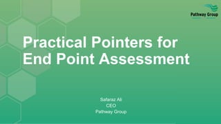 Practical Pointers for
End Point Assessment
Safaraz Ali
CEO
Pathway Group