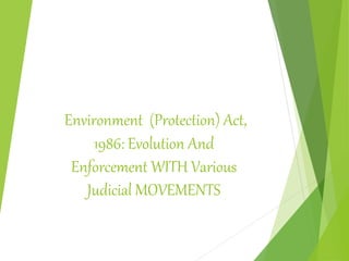 Environment (Protection) Act,
1986: Evolution And
Enforcement WITH Various
Judicial MOVEMENTS
 