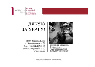 ДЯКУЮ 
ЗА УВАГУ! 
01034, Украина, Киев, 
ул. Владимирская, д. 38 
Тел.: +380 (44) 492 82 82 
Факс: +380 (44) 492 82 72 
www.epap.ua 
Олександр Майданик, 
Старший юрист 
Податкова практика 
о.maydanyk@epap.ua 
© Єгоров, Пугінскій, Афанасьєв і партнери, Україна 
