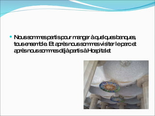 Nous sommes partis pour manger à quelques banques, tous ensemble. Et après nous sommes visiter le parc et après nous sommes déjà partis à Hospitalet 