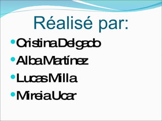 Réalisé par: Cristina Delgado Alba Martínez Lucas Milla Mireia Ucar 
