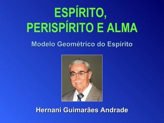 Hernani Guimarães Andrade ,[object Object],[object Object],Modelo Geométrico do Espírito 