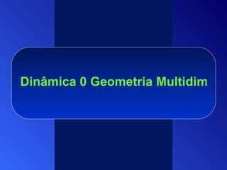 Dinâmica 0 Geometria Multidimensional 