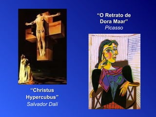 “ O Retrato de   Dora Maar ” Picasso “ Christus Hypercubus ” Salvador Dalí 