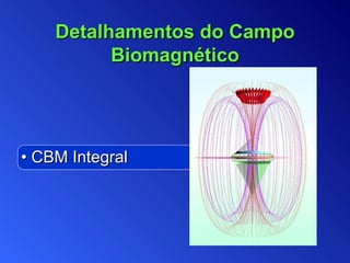 Detalhamentos do Campo Biomagnético •  CBM Integral 