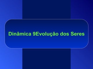 Dinâmica 9 Evolução dos Seres 