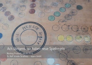 Seite © eparo GmbH, 2011
Ach übrigens, wir haben neue Spielregeln
Working Products, 09.06.2016
Dr. Rolf Schulte Strathaus – eparo GmbH
©	eparo	GmbH
 