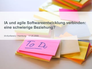 IA und agile Softwareentwicklung verbinden: eine schwierige Beziehung? IA-Konferenz / Hamburg  17.05.2009 