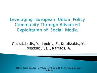 Charalabidis, Y., Loukis, E., Koulizakis, Y., Mekkaoui, D., Ramfos, A. 
IFIP e Conference, 2nd September 2014, Trinity College, Dublin  