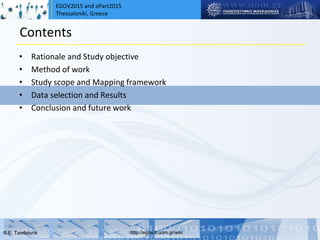 EGOV2015 and ePart2015
Thessaloniki, Greece
© Ε. Tambouris http://egov.it.uom.gr/wiki
Contents
• Rationale and Study objective
• Method of work
• Study scope and Mapping framework
• Data selection and Results
• Conclusion and future work
 