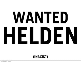 WANTED
   HELDEN
                            (INAXIS?)
Thursday, June 18, 2009
 