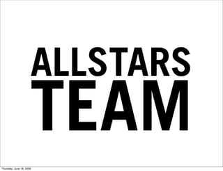 ALLSTARS
                      TEAM
Thursday, June 18, 2009
 
