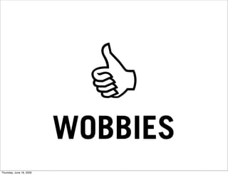 
                          WOBBIES
Thursday, June 18, 2009
 